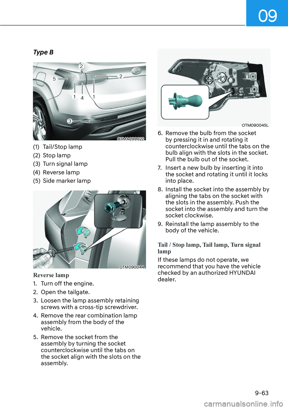 HYUNDAI SANTA FE HYBRID 2022  Owners Manual 09
9-63
Type B
OTMA090022
(1) Tail/Stop lamp 
(2) Stop lamp
(3)  Turn signal lamp
(4) Reverse lamp
(5)  Side marker lamp
OTM090044
Reverse lamp
1.  Turn off the engine. 
2.  Open the tailgate.
3.  Loo