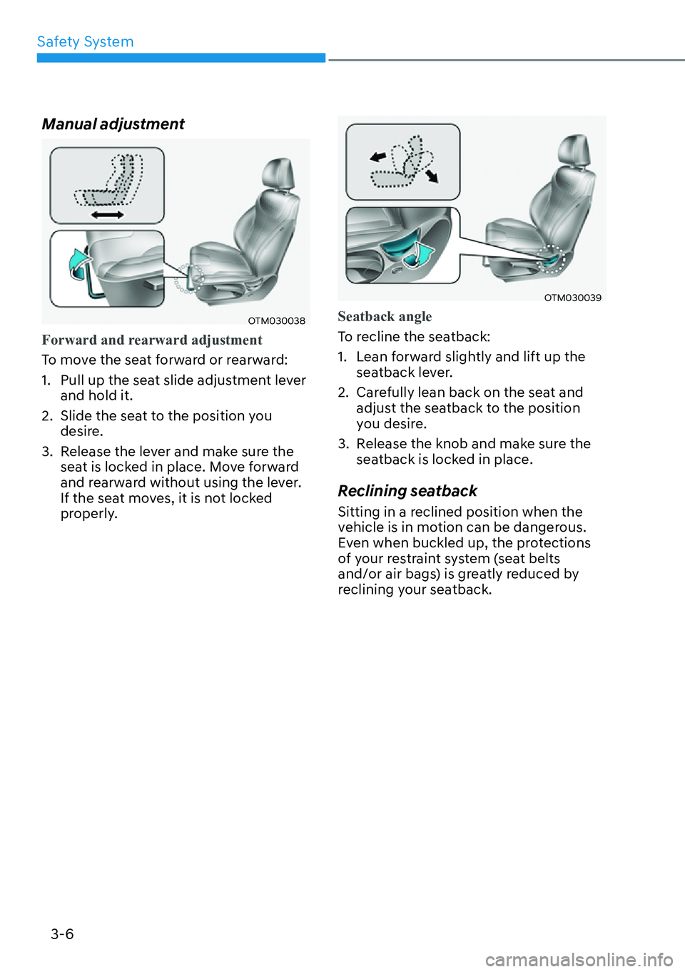 HYUNDAI SANTA FE HYBRID 2022  Owners Manual Safety System
3-6
Manual adjustment
OTM030038
Forward and rearward adjustment
To move the seat forward or rearward: 
1.  Pull up the seat slide adjustment lever 
and hold it.
2.  Slide the seat to the