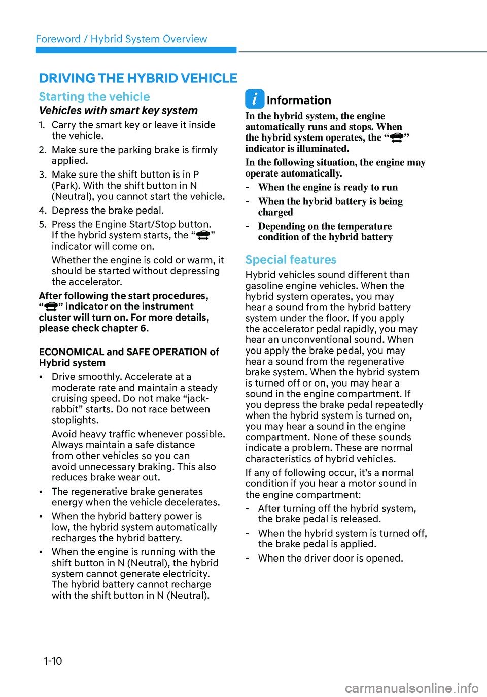 HYUNDAI SANTA FE HYBRID 2021 Owners Manual Foreword / Hybrid System Overview
1-10
Starting the vehicle
Vehicles with smart key system
1. Carry the smart key or leave it inside
the vehicle.
2. Make sure the parking brake is firmly
applied.
3. HYUNDAI SANTA FE HYBRID 2021 Owners Manual Foreword / Hybrid System Overview
1-10
Starting the vehicle
Vehicles with smart key system
1. Carry the smart key or leave it inside
the vehicle.
2. Make sure the parking brake is firmly
applied.
3.