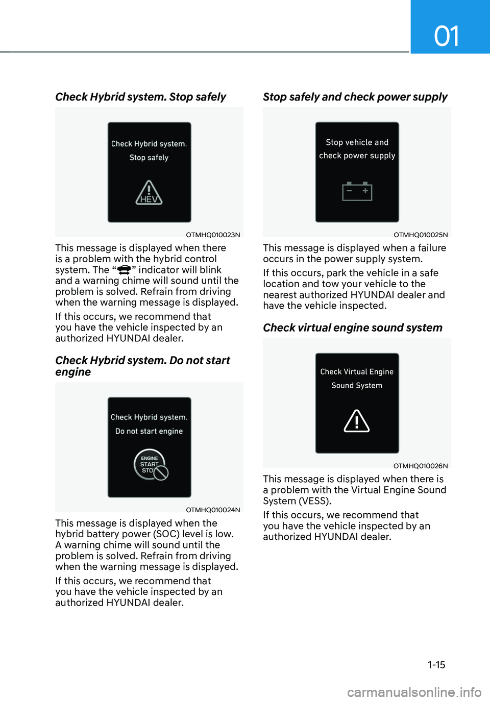 HYUNDAI SANTA FE HYBRID 2021 Owners Manual 01
1-15
Check Hybrid system. Stop safely
OTMHQ010023N
This message is displayed when there
is a problem with the hybrid control
system. The “
” indicator will blink
and a warning chime will sou HYUNDAI SANTA FE HYBRID 2021 Owners Manual 01
1-15
Check Hybrid system. Stop safely
OTMHQ010023N
This message is displayed when there
is a problem with the hybrid control
system. The “
” indicator will blink
and a warning chime will sou