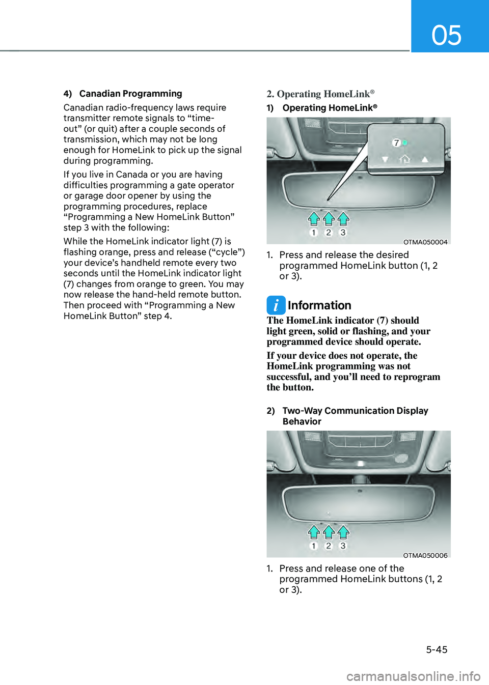 HYUNDAI SANTA FE HYBRID 2021 Owners Manual 05
5-45
4) Canadian Programming
Canadian radio-frequency laws require
transmitter remote signals to “time-
out” (or quit) after a couple seconds of
transmission, which may not be long
enough fo HYUNDAI SANTA FE HYBRID 2021 Owners Manual 05
5-45
4) Canadian Programming
Canadian radio-frequency laws require
transmitter remote signals to “time-
out” (or quit) after a couple seconds of
transmission, which may not be long
enough fo