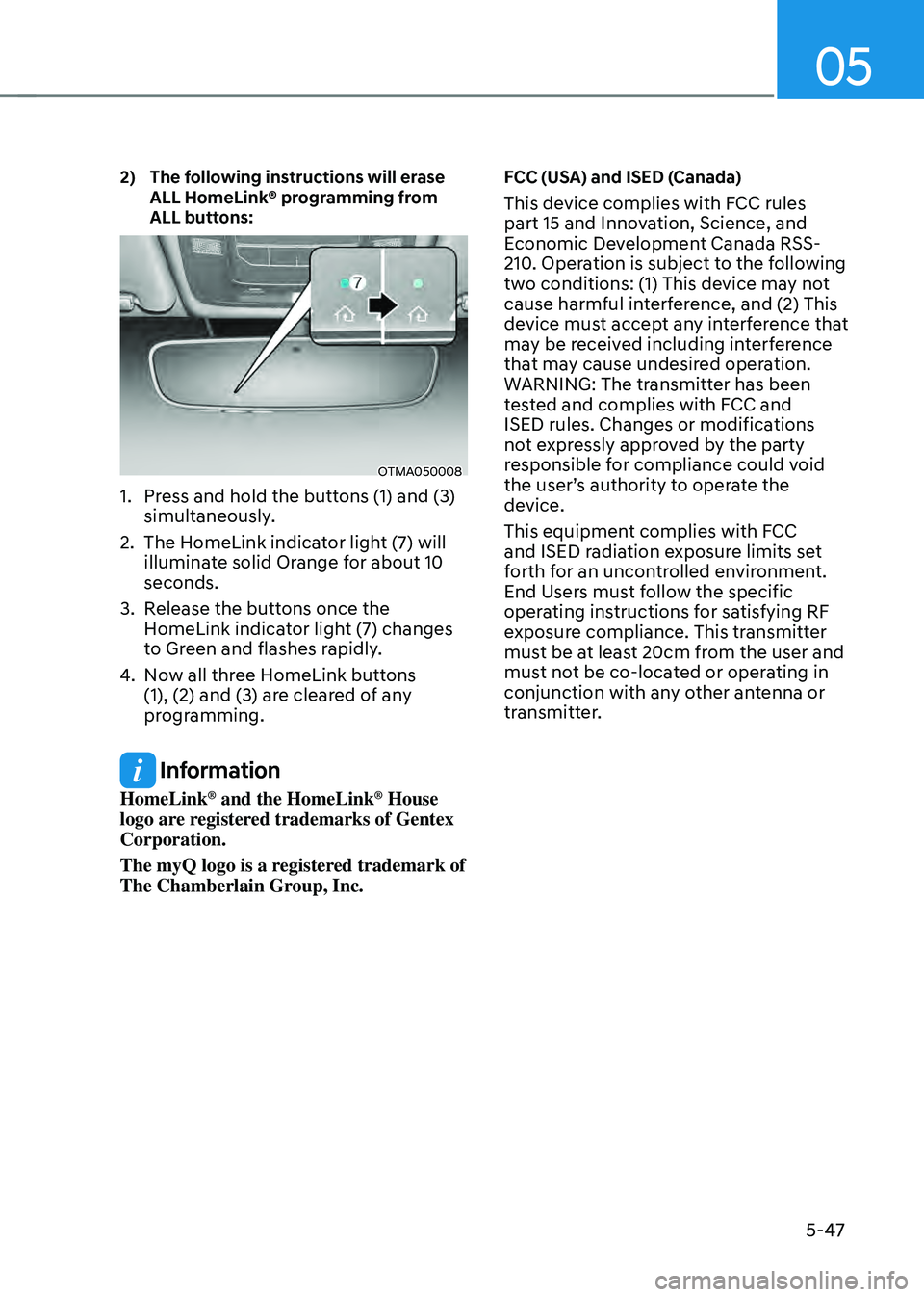 HYUNDAI SANTA FE HYBRID 2021 Owners Manual 05
5-47
2) The following instructions will erase ALL HomeLink® programming from
ALL buttons:
OTMA050008
1. Press and hold the buttons (1) and (3)
simultaneously.
2. The HomeLink indicator light ( HYUNDAI SANTA FE HYBRID 2021 Owners Manual 05
5-47
2) The following instructions will erase ALL HomeLink® programming from
ALL buttons:
OTMA050008
1. Press and hold the buttons (1) and (3)
simultaneously.
2. The HomeLink indicator light (