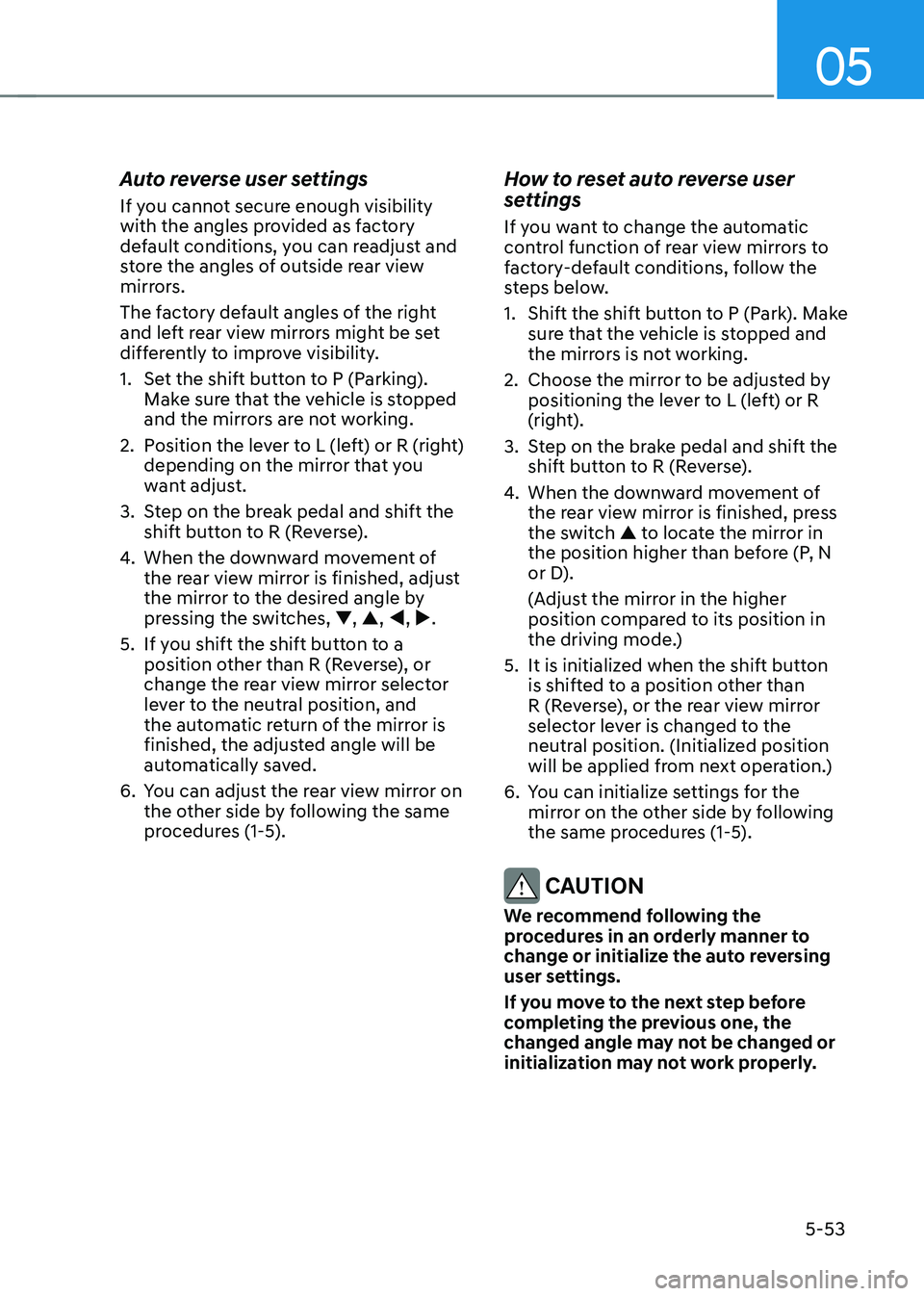 HYUNDAI SANTA FE HYBRID 2021 Owners Manual 05
5-53
Auto reverse user settings
If you cannot secure enough visibility
with the angles provided as factory
default conditions, you can readjust and
store the angles of outside rear view
mirrors HYUNDAI SANTA FE HYBRID 2021 Owners Manual 05
5-53
Auto reverse user settings
If you cannot secure enough visibility
with the angles provided as factory
default conditions, you can readjust and
store the angles of outside rear view
mirrors