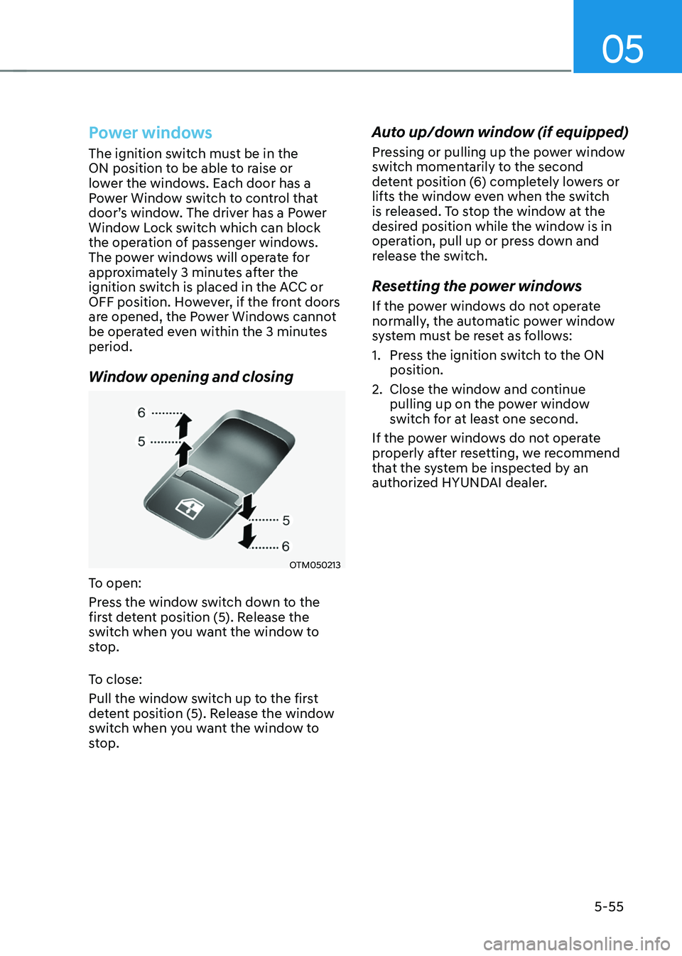 HYUNDAI SANTA FE HYBRID 2021 Owners Manual 05
5-55
Power windows
The ignition switch must be in the
ON position to be able to raise or
lower the windows. Each door has a
Power Window switch to control that
door’s window. The driver has a HYUNDAI SANTA FE HYBRID 2021 Owners Manual 05
5-55
Power windows
The ignition switch must be in the
ON position to be able to raise or
lower the windows. Each door has a
Power Window switch to control that
door’s window. The driver has a