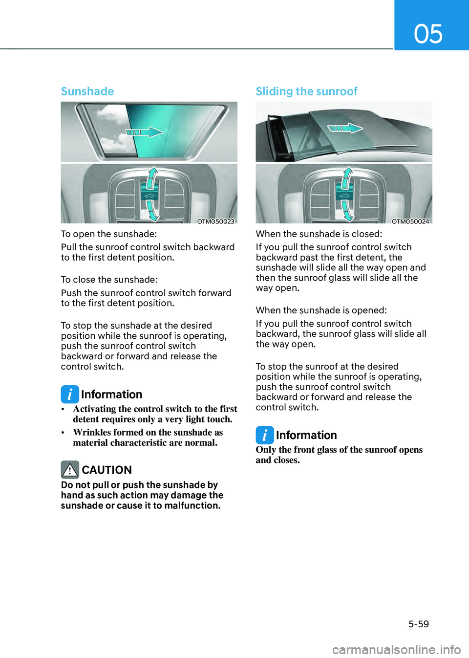 HYUNDAI SANTA FE HYBRID 2021 Owners Manual 05
5-59
Sunshade
OTM050023
To open the sunshade:
Pull the sunroof control switch backward
to the first detent position.
To close the sunshade:
Push the sunroof control switch forward
to the first de HYUNDAI SANTA FE HYBRID 2021 Owners Manual 05
5-59
Sunshade
OTM050023
To open the sunshade:
Pull the sunroof control switch backward
to the first detent position.
To close the sunshade:
Push the sunroof control switch forward
to the first de