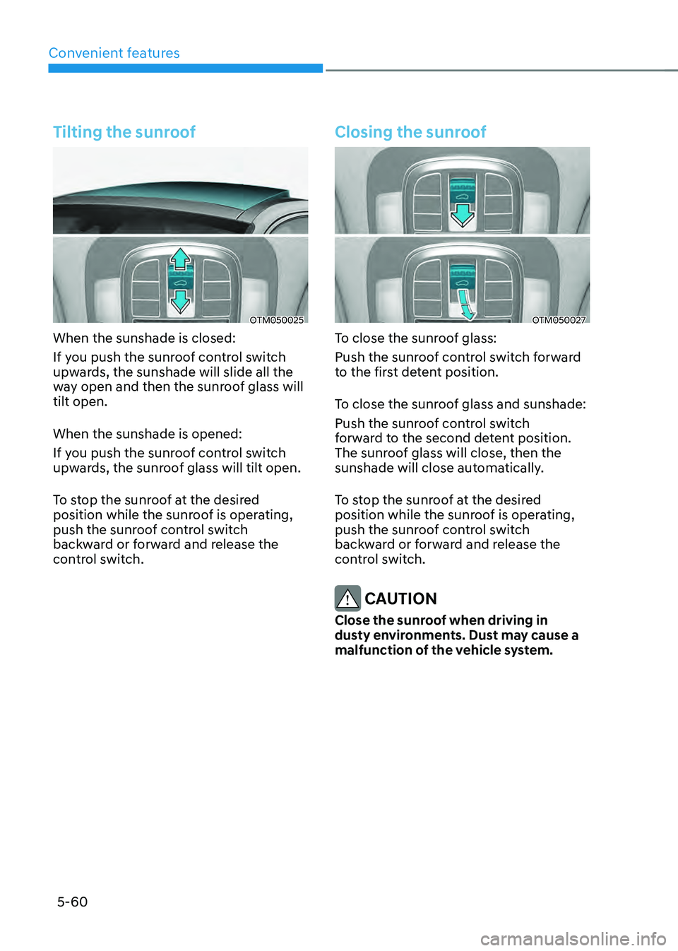 HYUNDAI SANTA FE HYBRID 2021 Owners Manual Convenient features
5-60
Tilting the sunroof
OTM050025
When the sunshade is closed:
If you push the sunroof control switch
upwards, the sunshade will slide all the
way open and then the sunroof glas HYUNDAI SANTA FE HYBRID 2021 Owners Manual Convenient features
5-60
Tilting the sunroof
OTM050025
When the sunshade is closed:
If you push the sunroof control switch
upwards, the sunshade will slide all the
way open and then the sunroof glas