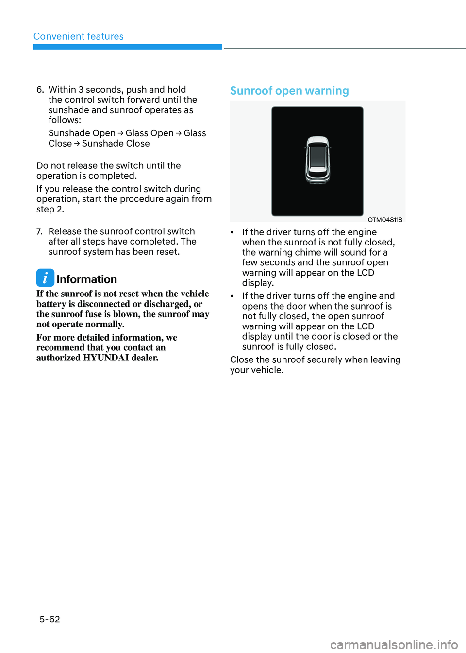 HYUNDAI SANTA FE HYBRID 2021 Owners Manual Convenient features
5-62
6. Within 3 seconds, push and hold
the control switch forward until the
sunshade and sunroof operates as
follows:
Sunshade Open → Glass Open → Glass
Close → Sunshade HYUNDAI SANTA FE HYBRID 2021 Owners Manual Convenient features
5-62
6. Within 3 seconds, push and hold
the control switch forward until the
sunshade and sunroof operates as
follows:
Sunshade Open → Glass Open → Glass
Close → Sunshade