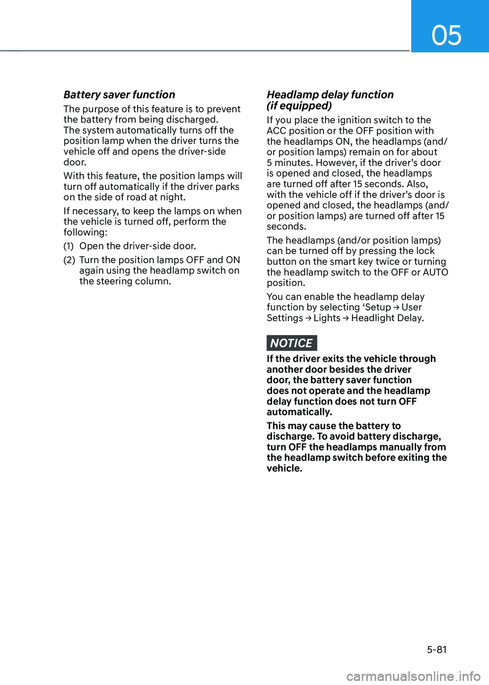 HYUNDAI SANTA FE HYBRID 2021 Owners Manual 05
5-81
Battery saver function
The purpose of this feature is to prevent
the battery from being discharged.
The system automatically turns off the
position lamp when the driver turns the
vehicle o HYUNDAI SANTA FE HYBRID 2021 Owners Manual 05
5-81
Battery saver function
The purpose of this feature is to prevent
the battery from being discharged.
The system automatically turns off the
position lamp when the driver turns the
vehicle o
