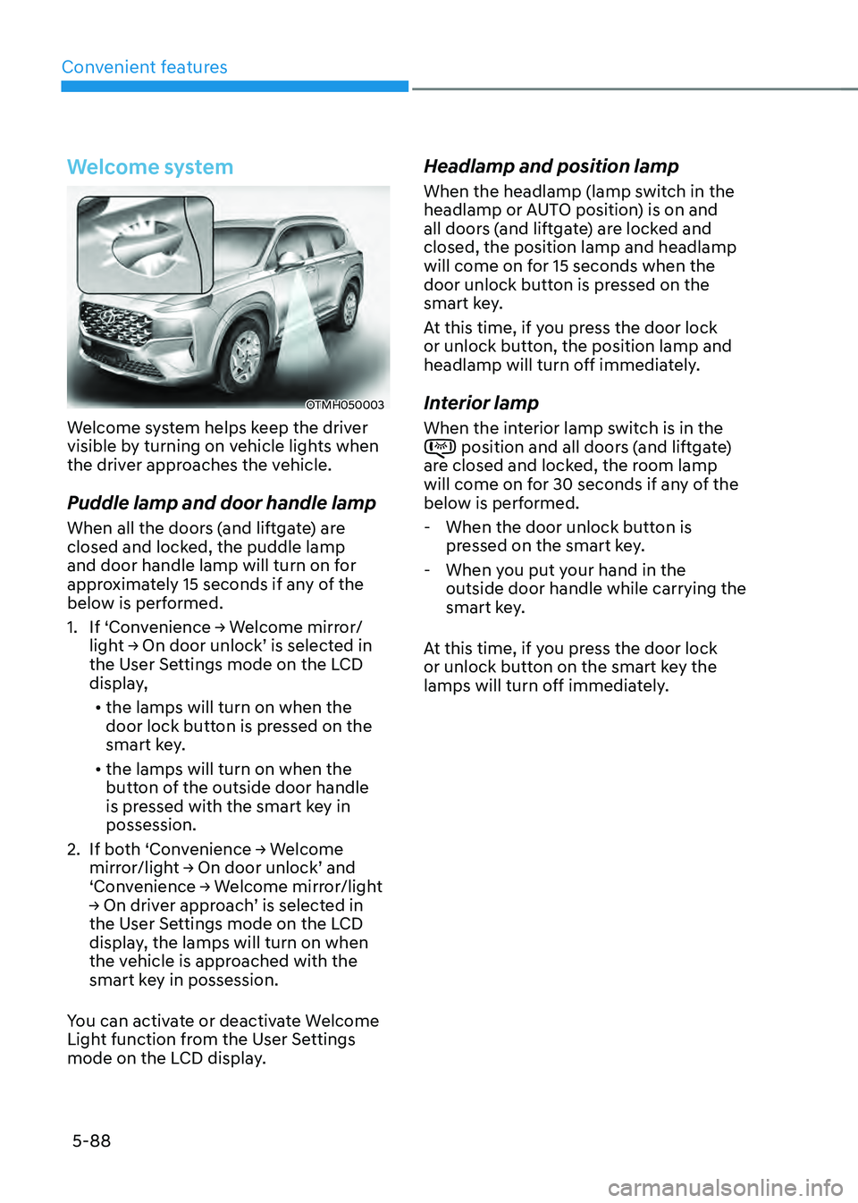 HYUNDAI SANTA FE HYBRID 2021 Owners Manual Convenient features
5-88
Welcome system
OTMH050003
Welcome system helps keep the driver
visible by turning on vehicle lights when
the driver approaches the vehicle.
Puddle lamp and door handle lamp
HYUNDAI SANTA FE HYBRID 2021 Owners Manual Convenient features
5-88
Welcome system
OTMH050003
Welcome system helps keep the driver
visible by turning on vehicle lights when
the driver approaches the vehicle.
Puddle lamp and door handle lamp