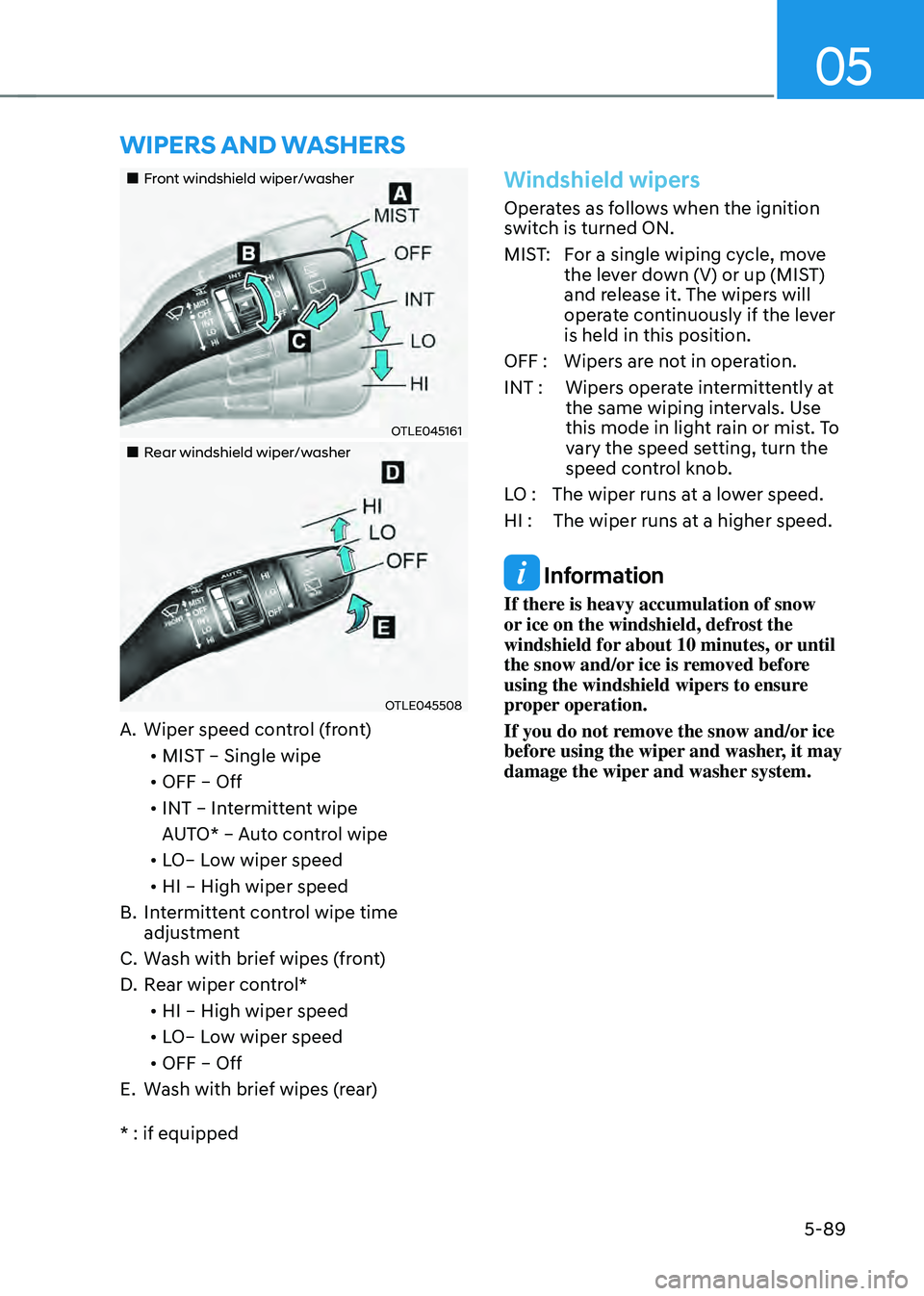 HYUNDAI SANTA FE HYBRID 2021 Owners Manual 05
5-89
WIPERS AND WASHERS
Front windshield wiper/washer
OTLE045161
Rear windshield wiper/washer
OTLE045508
A. Wiper speed control (front)
• MIST – Single wipe
• OFF – HYUNDAI SANTA FE HYBRID 2021 Owners Manual 05
5-89
WIPERS AND WASHERS
Front windshield wiper/washer
OTLE045161
Rear windshield wiper/washer
OTLE045508
A. Wiper speed control (front)
• MIST – Single wipe
• OFF –
