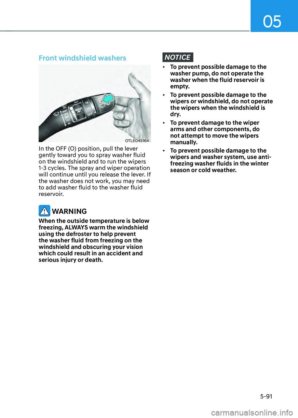 HYUNDAI SANTA FE HYBRID 2021 Owners Manual 05
5-91
Front windshield washers
OTLE045164
In the OFF (O) position, pull the lever
gently toward you to spray washer fluid
on the windshield and to run the wipers
1-3 cycles. The spray and wiper o HYUNDAI SANTA FE HYBRID 2021 Owners Manual 05
5-91
Front windshield washers
OTLE045164
In the OFF (O) position, pull the lever
gently toward you to spray washer fluid
on the windshield and to run the wipers
1-3 cycles. The spray and wiper o