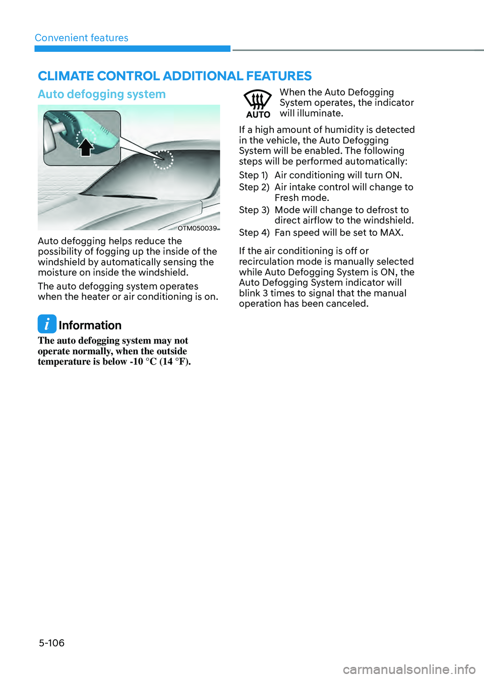 HYUNDAI SANTA FE HYBRID 2021 Owners Manual Convenient features5-106
CLIMATE CONTROL ADDITIONAL FEATURES
Auto defogging system
OTM050039
Auto defogging helps reduce the
possibility of fogging up the inside of the
windshield by automatically s HYUNDAI SANTA FE HYBRID 2021 Owners Manual Convenient features5-106
CLIMATE CONTROL ADDITIONAL FEATURES
Auto defogging system
OTM050039
Auto defogging helps reduce the
possibility of fogging up the inside of the
windshield by automatically s