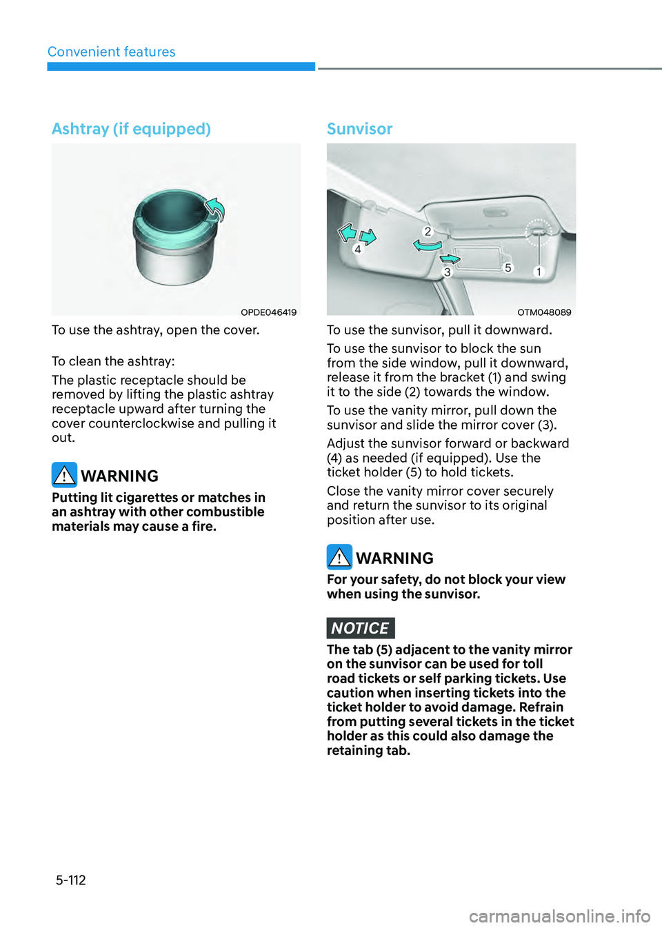 HYUNDAI SANTA FE HYBRID 2021 Owners Manual Convenient features
5-112
Ashtray (if equipped)
OPDE046419
To use the ashtray, open the cover.
To clean the ashtray:
The plastic receptacle should be
removed by lifting the plastic ashtray
receptacl HYUNDAI SANTA FE HYBRID 2021 Owners Manual Convenient features
5-112
Ashtray (if equipped)
OPDE046419
To use the ashtray, open the cover.
To clean the ashtray:
The plastic receptacle should be
removed by lifting the plastic ashtray
receptacl