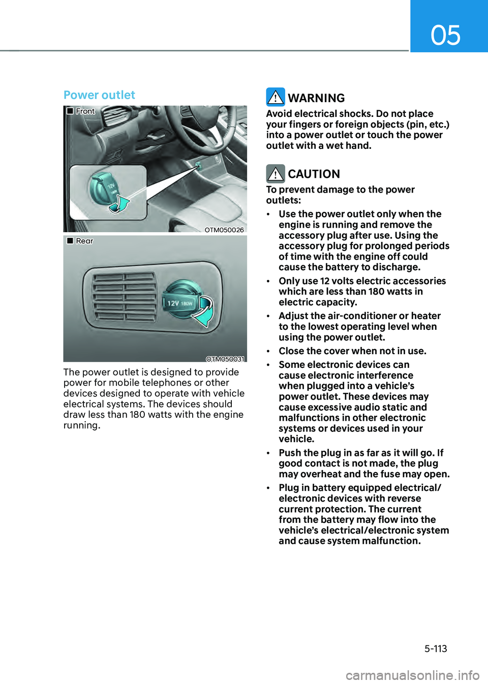 HYUNDAI SANTA FE HYBRID 2021 Owners Manual 05
5-113
Power outlet
Front
OTM050026
Rear
OTM050031
The power outlet is designed to provide
power for mobile telephones or other
devices designed to operate with vehicle
el HYUNDAI SANTA FE HYBRID 2021 Owners Manual 05
5-113
Power outlet
Front
OTM050026
Rear
OTM050031
The power outlet is designed to provide
power for mobile telephones or other
devices designed to operate with vehicle
el