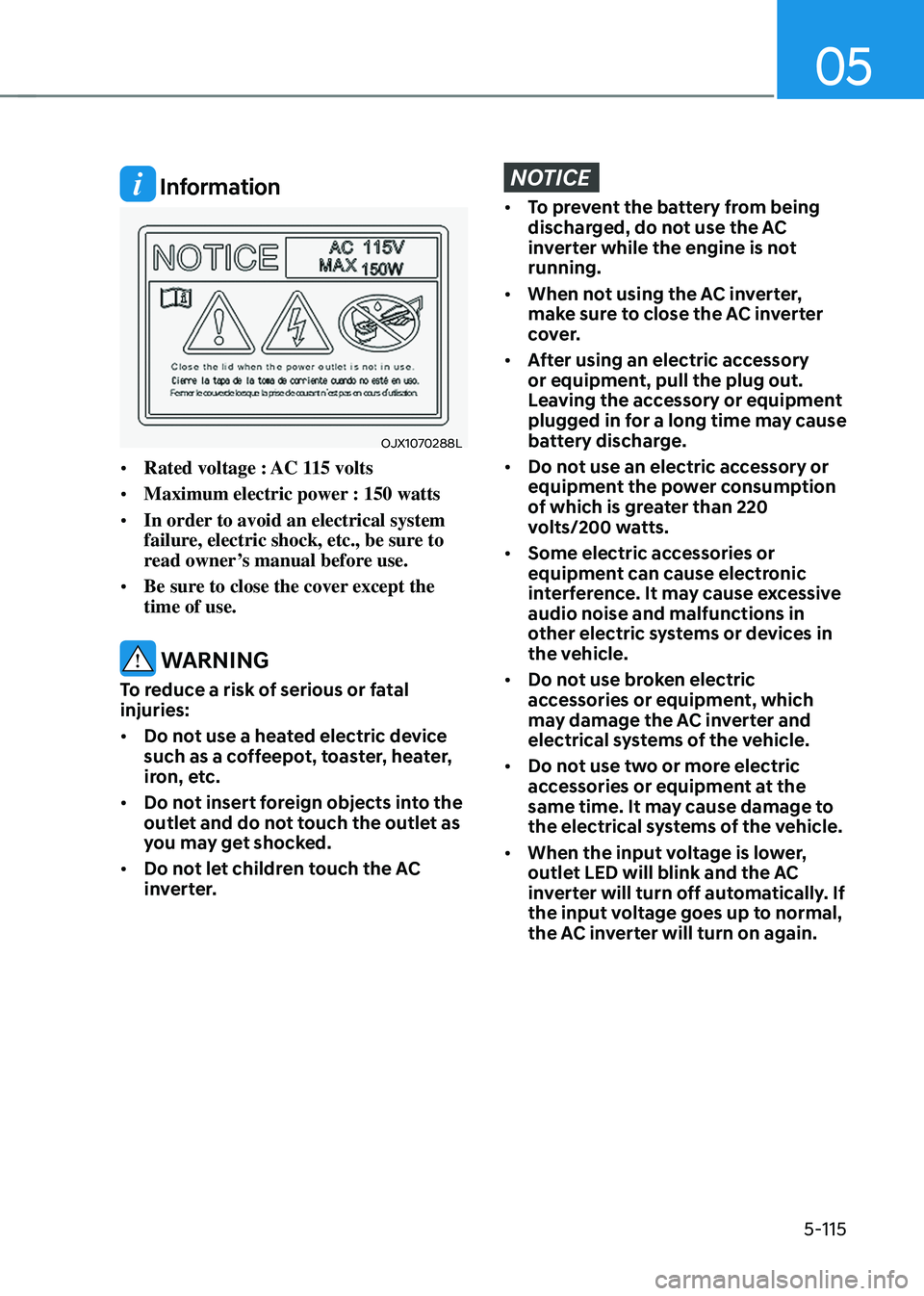 HYUNDAI SANTA FE HYBRID 2021 Owners Manual 05
5-115
Information
OJX1070288L
• Rated voltage : AC 115 volts
• Maximum electric power : 150 watts
• In order to avoid an electrical system
failure, electric shock, etc., be sure to
read ow HYUNDAI SANTA FE HYBRID 2021 Owners Manual 05
5-115
Information
OJX1070288L
• Rated voltage : AC 115 volts
• Maximum electric power : 150 watts
• In order to avoid an electrical system
failure, electric shock, etc., be sure to
read ow