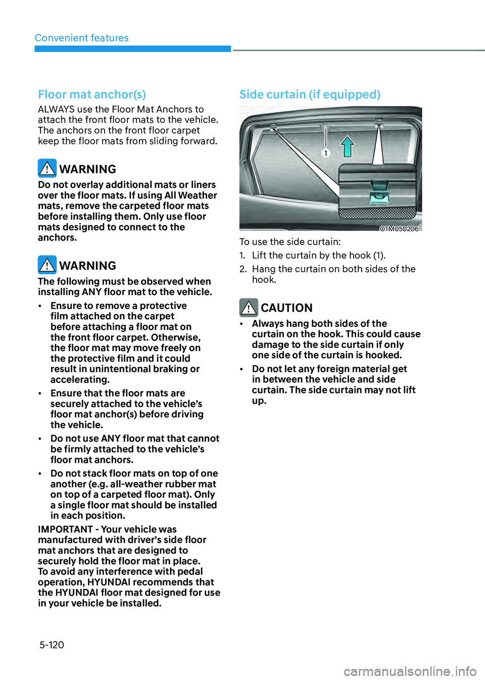 HYUNDAI SANTA FE HYBRID 2021 Owners Manual Convenient features
5-120
Floor mat anchor(s)
ALWAYS use the Floor Mat Anchors to
attach the front floor mats to the vehicle.
The anchors on the front floor carpet
keep the floor mats from sliding HYUNDAI SANTA FE HYBRID 2021 Owners Manual Convenient features
5-120
Floor mat anchor(s)
ALWAYS use the Floor Mat Anchors to
attach the front floor mats to the vehicle.
The anchors on the front floor carpet
keep the floor mats from sliding