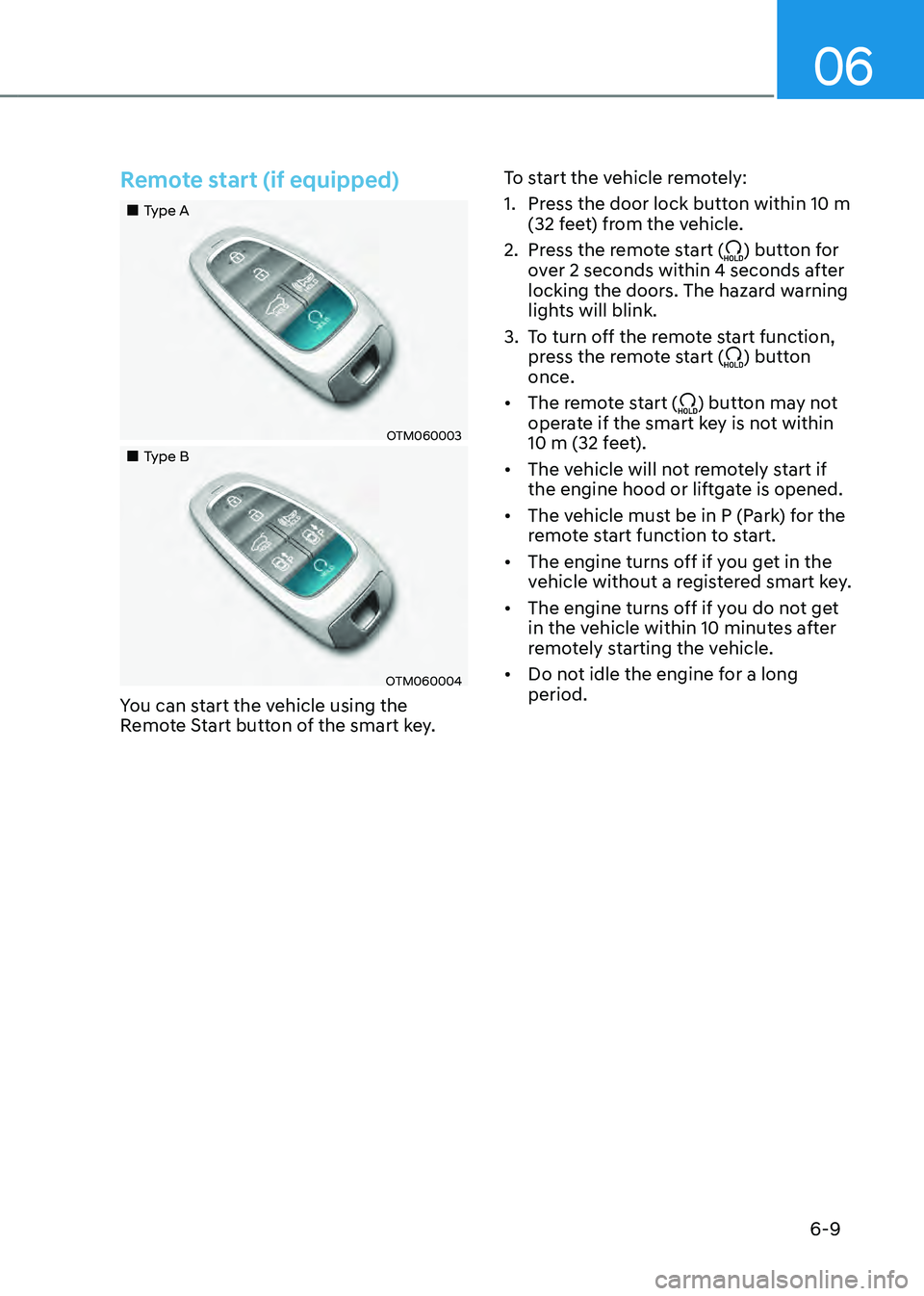 HYUNDAI SANTA FE HYBRID 2021  Owners Manual 06
6-9
Remote start (if equipped)
„„Type A
OTM060003
„„Type B
OTM060004
You can start the vehicle using the 
Remote Start button of the smart key.To start the vehicle remotely:
1. 