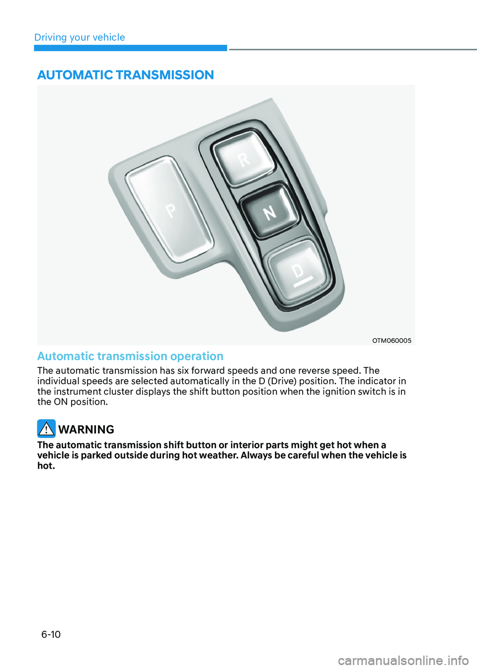 HYUNDAI SANTA FE HYBRID 2021  Owners Manual Driving your vehicle
6-10
OTM060005
Automatic transmission operation
The automatic transmission has six forward speeds and one reverse speed. The 
individual speeds are selected automatically in the D