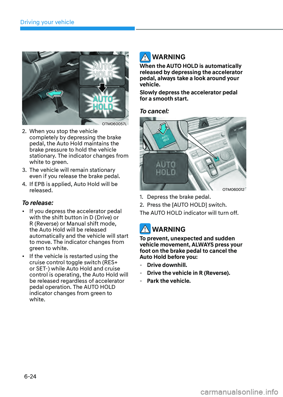 HYUNDAI SANTA FE HYBRID 2021 Owners Manual Driving your vehicle
6-24
OTM060057L
2. When you stop the vehicle
completely by depressing the brake
pedal, the Auto Hold maintains the
brake pressure to hold the vehicle
stationary. The indicator HYUNDAI SANTA FE HYBRID 2021 Owners Manual Driving your vehicle
6-24
OTM060057L
2. When you stop the vehicle
completely by depressing the brake
pedal, the Auto Hold maintains the
brake pressure to hold the vehicle
stationary. The indicator