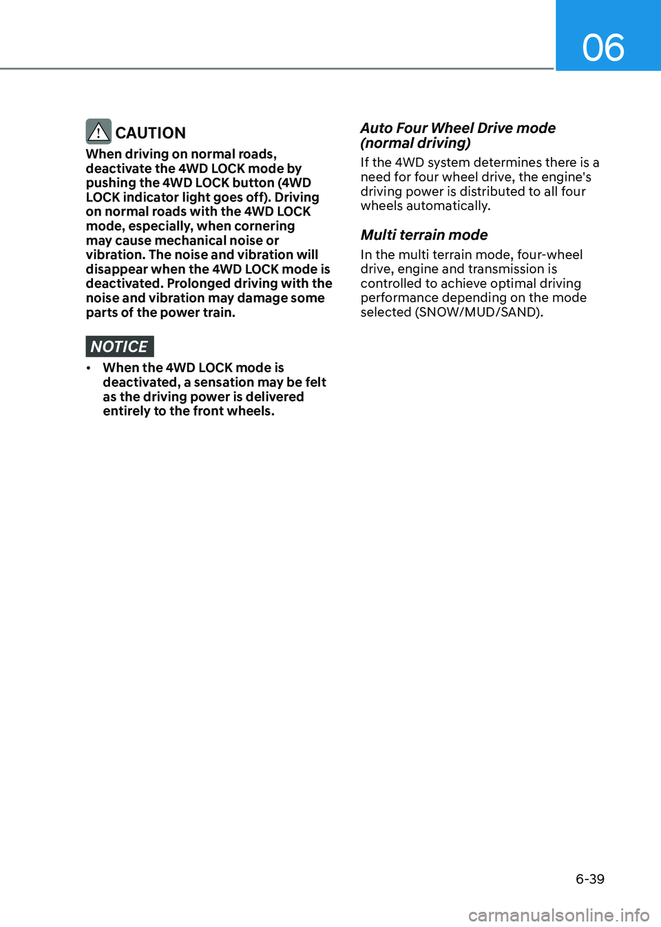 HYUNDAI SANTA FE HYBRID 2021  Owners Manual 06
6-39
 CAUTION
When driving on normal roads, 
deactivate the 4WD LOCK mode by 
pushing the 4WD LOCK button (4WD 
LOCK indicator light goes off). Driving 
on normal roads with the 4WD LOCK 
mode, esp