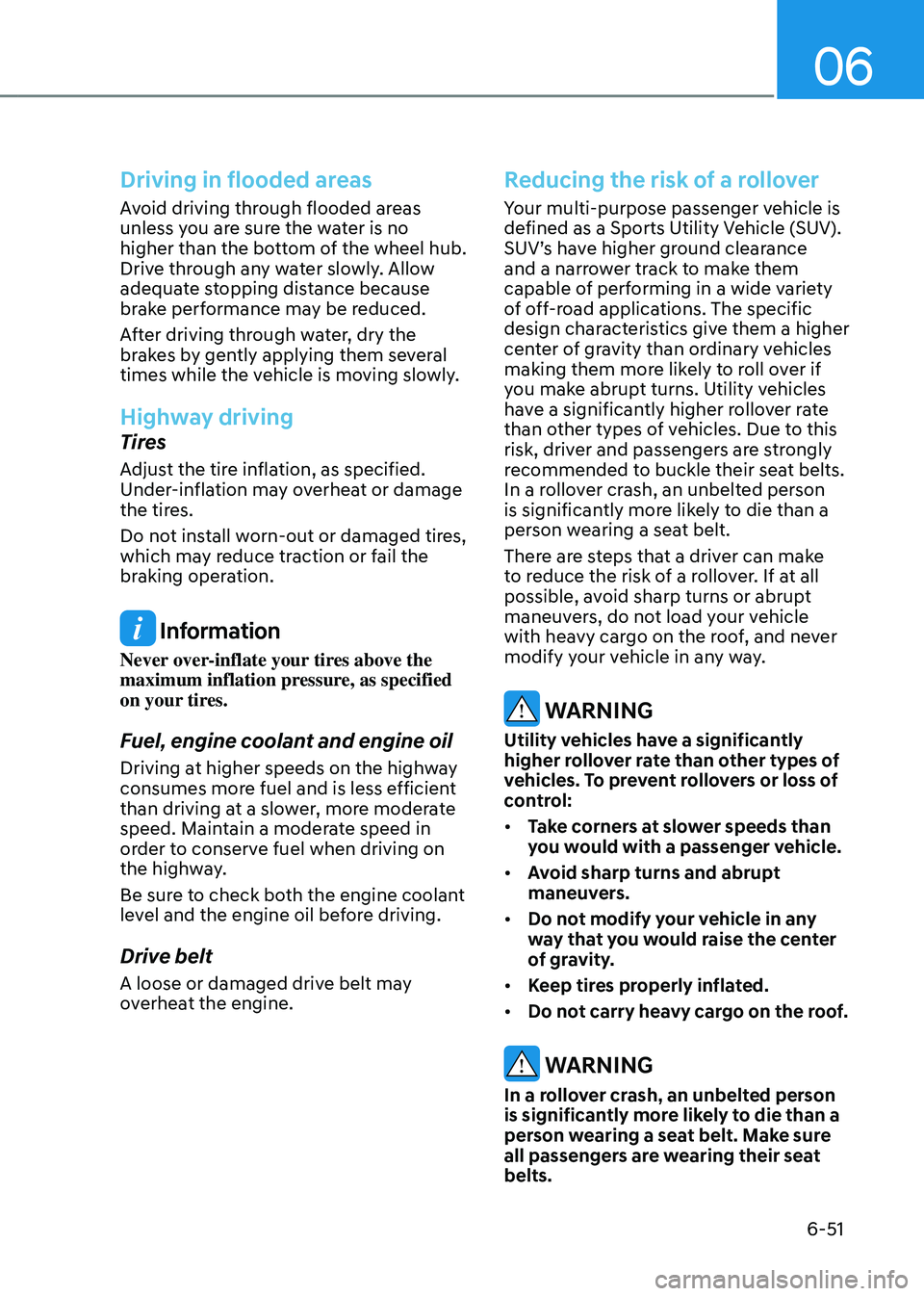 HYUNDAI SANTA FE HYBRID 2021 Owners Manual 06
6-51
Driving in flooded areas
Avoid driving through flooded areas
unless you are sure the water is no
higher than the bottom of the wheel hub.
Drive through any water slowly. Allow
adequate sto HYUNDAI SANTA FE HYBRID 2021 Owners Manual 06
6-51
Driving in flooded areas
Avoid driving through flooded areas
unless you are sure the water is no
higher than the bottom of the wheel hub.
Drive through any water slowly. Allow
adequate sto