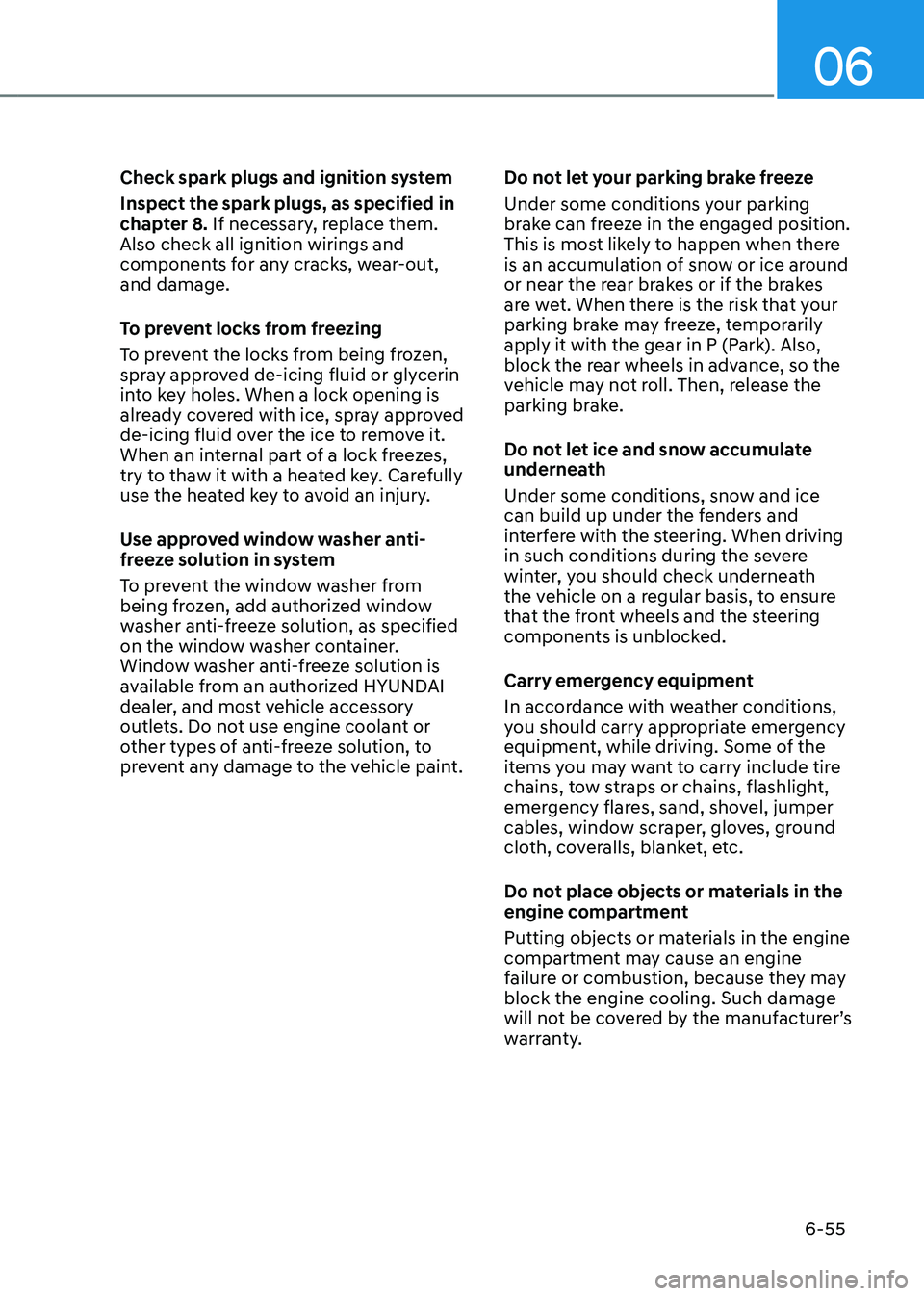 HYUNDAI SANTA FE HYBRID 2021 Owners Manual 06
6-55
Check spark plugs and ignition system
Inspect the spark plugs, as specified in
chapter 8. If necessary, replace them.
Also check all ignition wirings and
components for any cracks, wear-out HYUNDAI SANTA FE HYBRID 2021 Owners Manual 06
6-55
Check spark plugs and ignition system
Inspect the spark plugs, as specified in
chapter 8. If necessary, replace them.
Also check all ignition wirings and
components for any cracks, wear-out