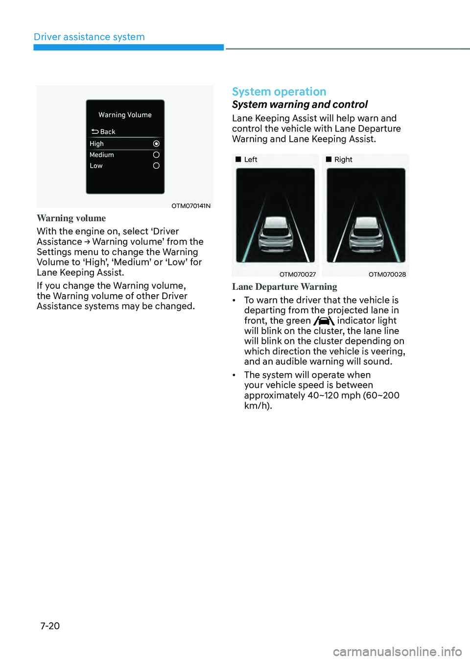 HYUNDAI SANTA FE HYBRID 2021  Owners Manual Driver assistance system
7-20
OTM070141N
Warning volume
With the engine on, select ‘Driver 
Assistance	→	Warning	volume’	from	the	Settings menu to change the Warning Volume	to	‘High’,	‘Med