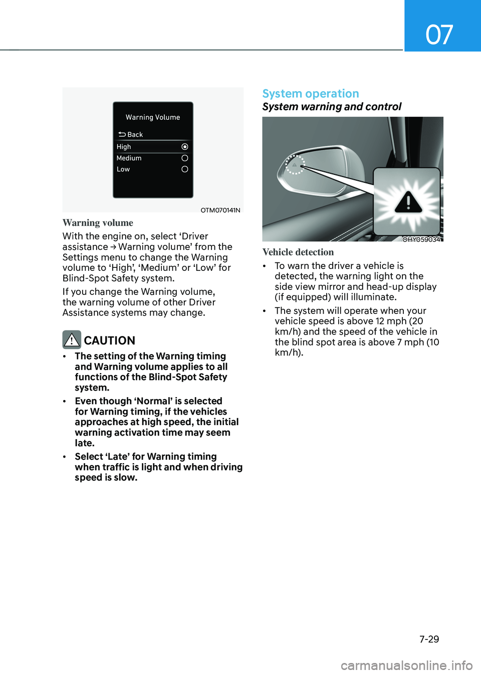 HYUNDAI SANTA FE HYBRID 2021 Owners Manual 07
7-29
OTM070141N
Warning volume
With the engine on, select ‘Driver
assistance → Warning volume’ from the Settings menu to change the Warning volume to ‘High’, ‘Medium’ or ‘Low’ fo HYUNDAI SANTA FE HYBRID 2021 Owners Manual 07
7-29
OTM070141N
Warning volume
With the engine on, select ‘Driver
assistance → Warning volume’ from the Settings menu to change the Warning volume to ‘High’, ‘Medium’ or ‘Low’ fo