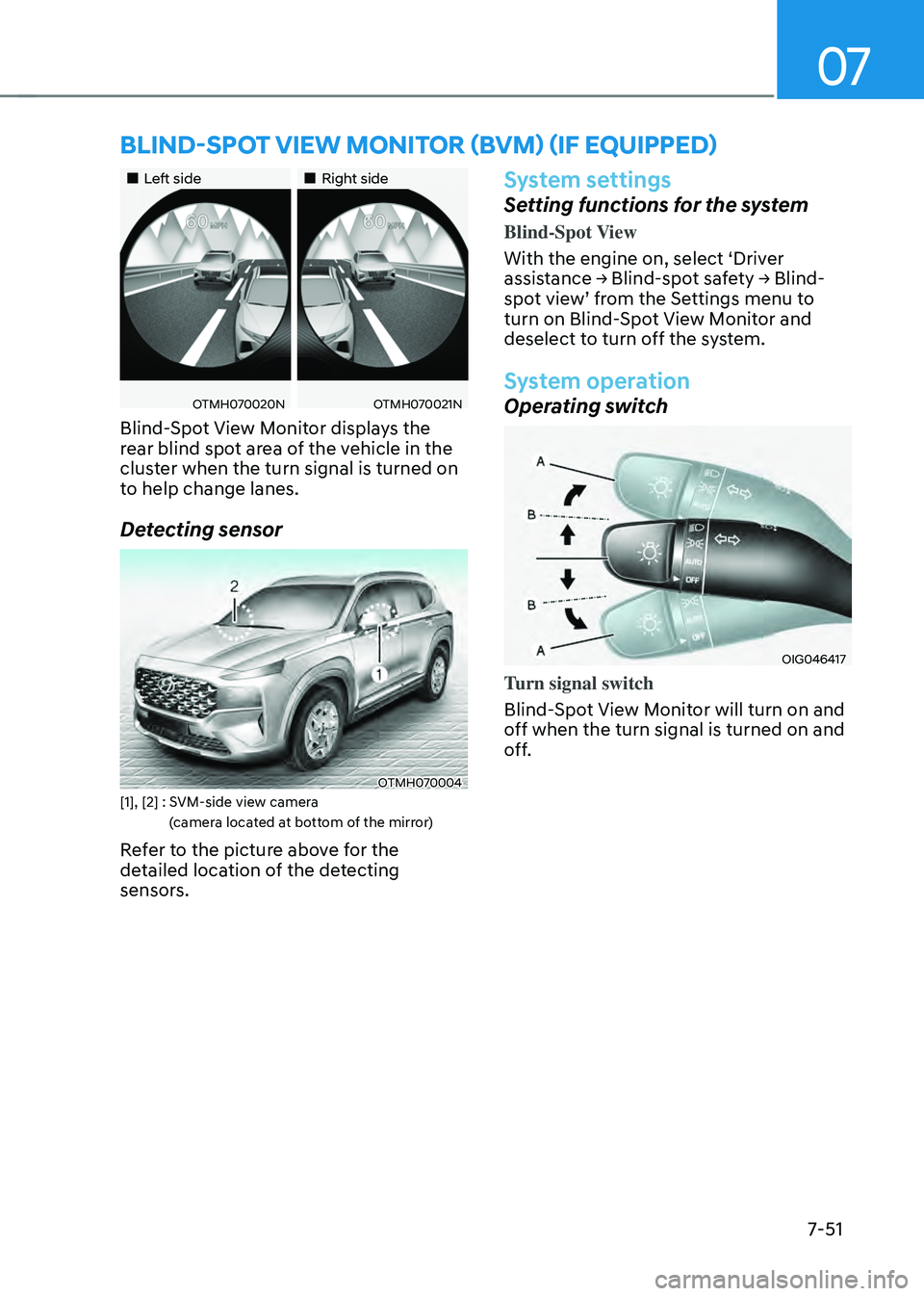HYUNDAI SANTA FE HYBRID 2021  Owners Manual 07
7-51
„„Left side„„Right side
OTMH070020NOTMH070021N
Blind-Spot View Monitor displays the 
rear blind spot area of the vehicle in the 
cluster when the turn signal is turned on 

