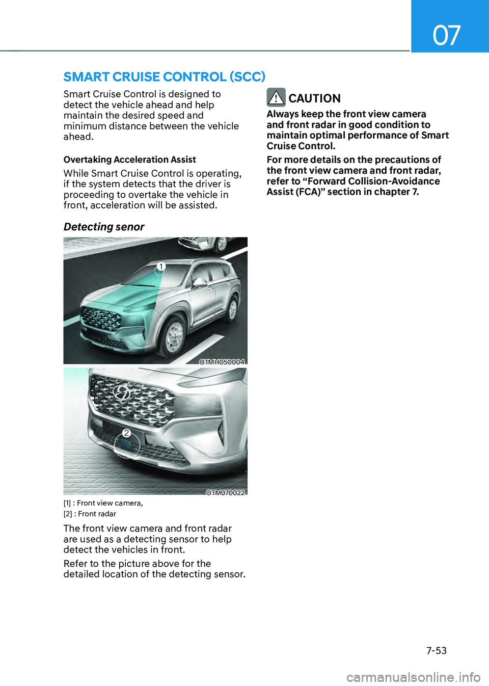 HYUNDAI SANTA FE HYBRID 2021  Owners Manual 07
7-53
SMART CRUISE CONTROL (SCC) 
Smart Cruise Control is designed to 
detect the vehicle ahead and help 
maintain the desired speed and 
minimum distance between the vehicle 
ahead.
Overtaking Acce