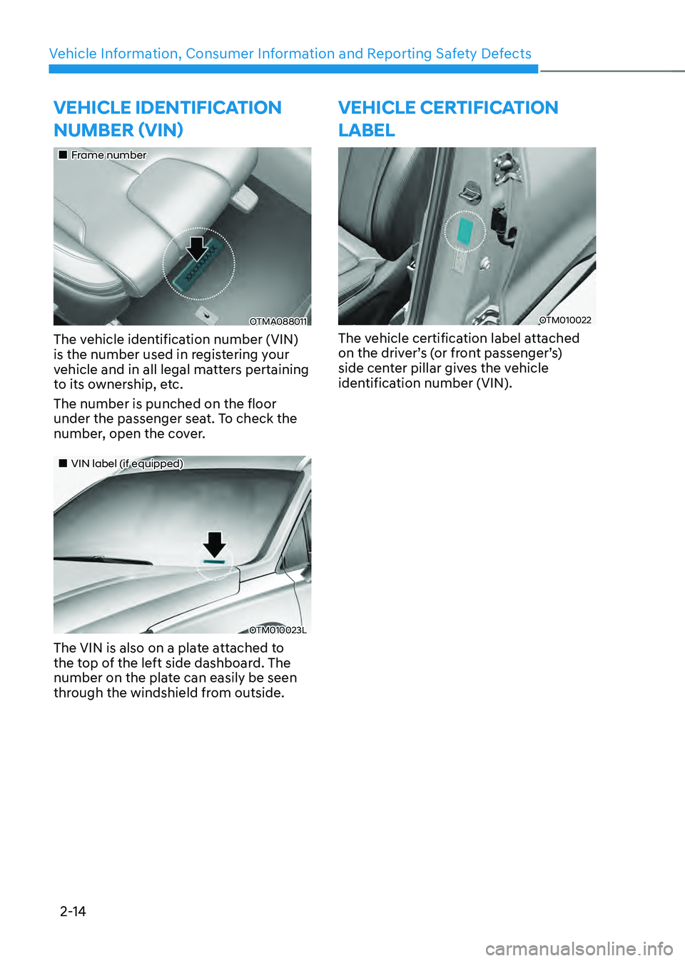 HYUNDAI SANTA FE HYBRID 2021  Owners Manual Vehicle Information, Consumer Information and Reporting Safety Defects
2-14
VEHICLE IDENTIFICATION 
NUMBER (VIN)
„„Frame number
OTMA088011
The vehicle identification number (VIN) 
is the num