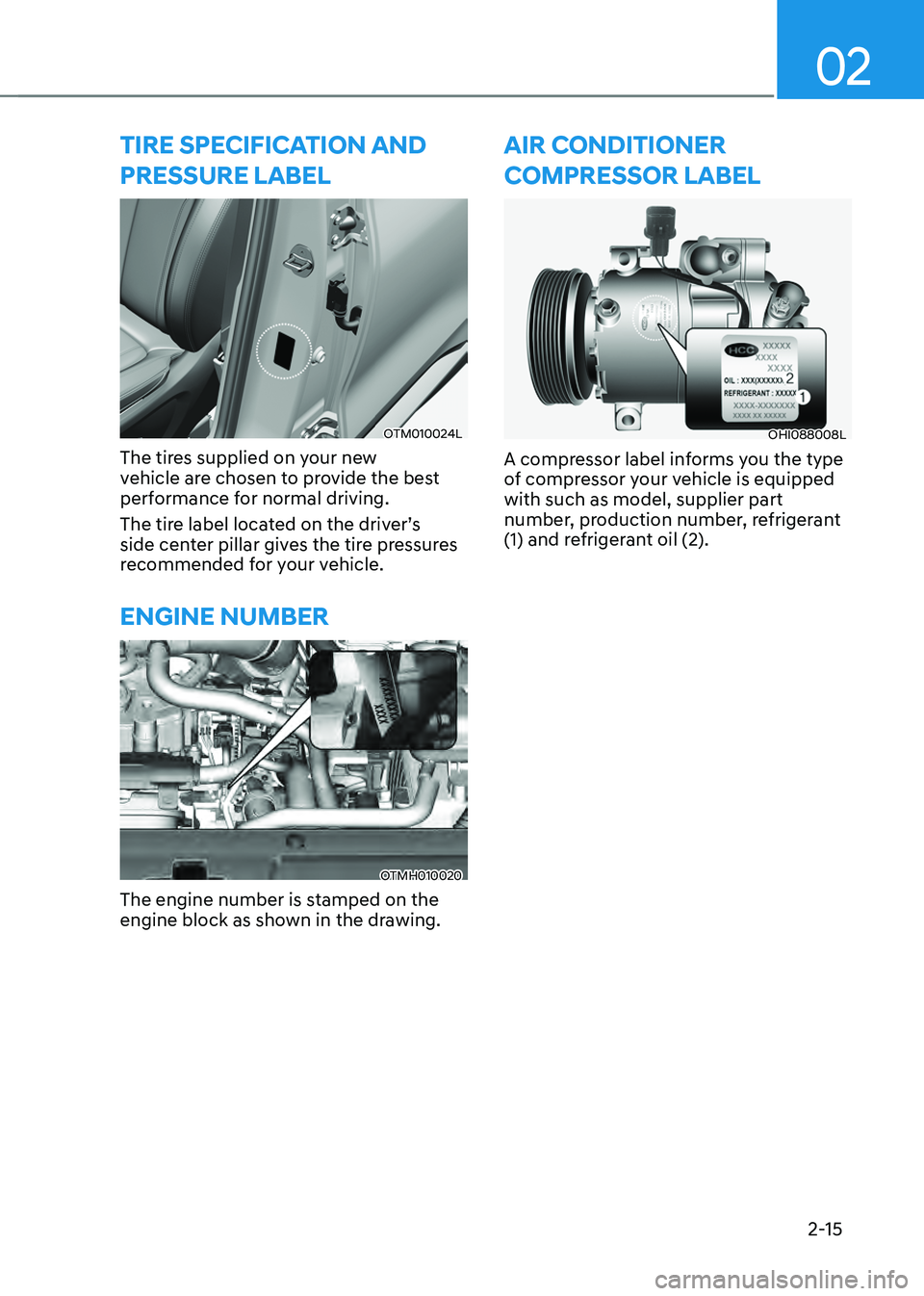 HYUNDAI SANTA FE HYBRID 2021  Owners Manual 02
2-15
TIRE SPECIFICATION AND 
PRESSURE LABEL
OTM010024L
The tires supplied on your new 
vehicle are chosen to provide the best 
performance for normal driving.
The tire label located on the driver