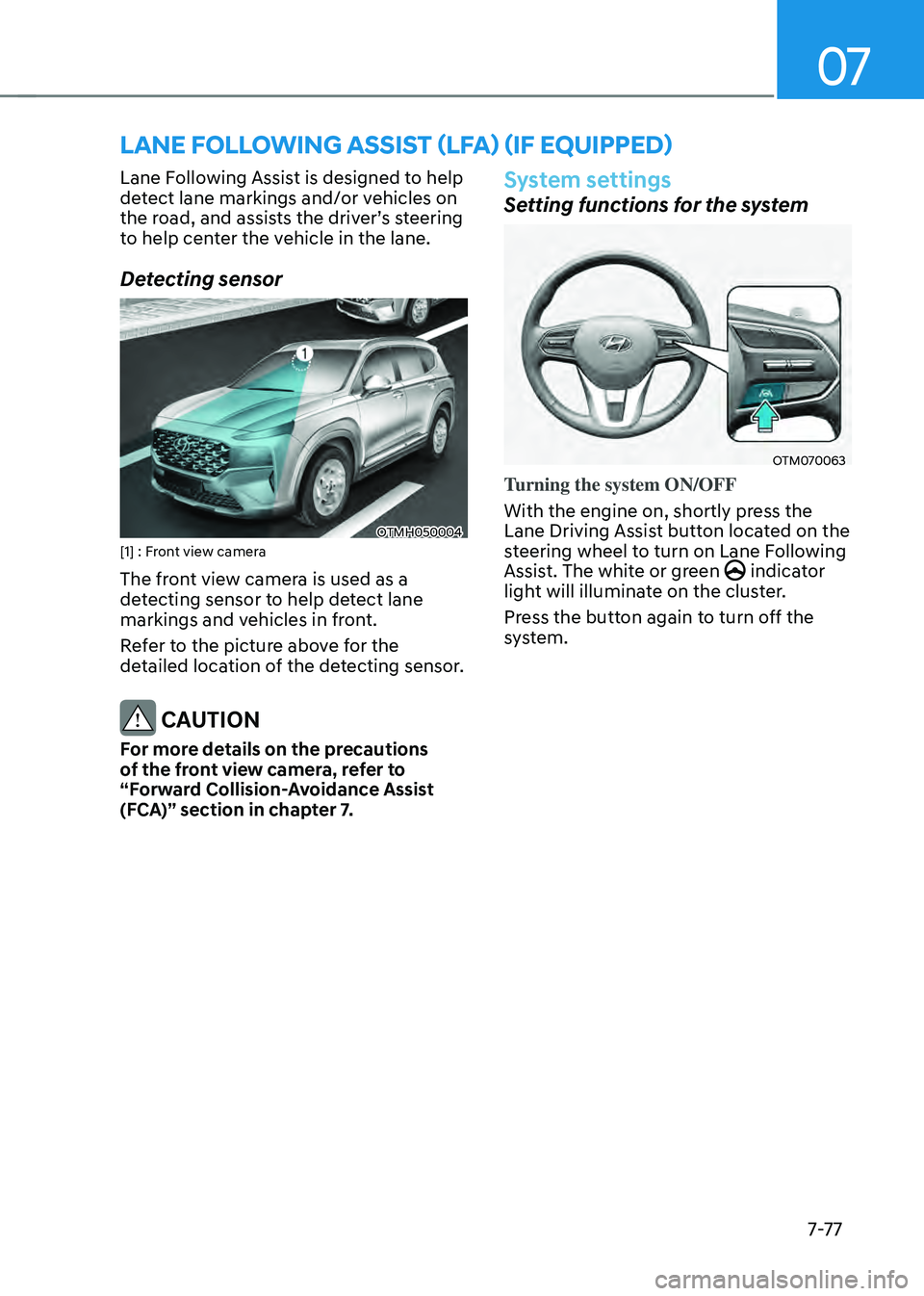 HYUNDAI SANTA FE HYBRID 2021  Owners Manual 07
7-7 7
LANE FOLLOWING ASSIST (LFA) (IF EQUIPPED)
Lane Following Assist is designed to help 
detect lane markings and/or vehicles on 
the	road,	and	assists	the	driver’s	steering	to help center the 