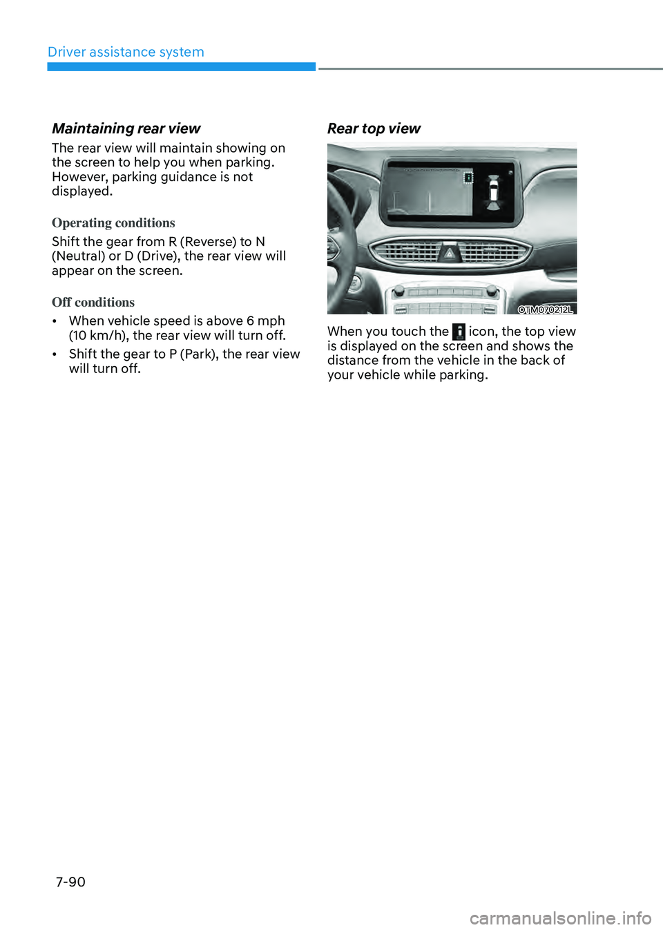 HYUNDAI SANTA FE HYBRID 2021  Owners Manual Driver assistance system
7-90
Maintaining rear view 
The rear view will maintain showing on 
the screen to help you when parking. 
However, parking guidance is not 
displayed. 
Operating conditions
Sh