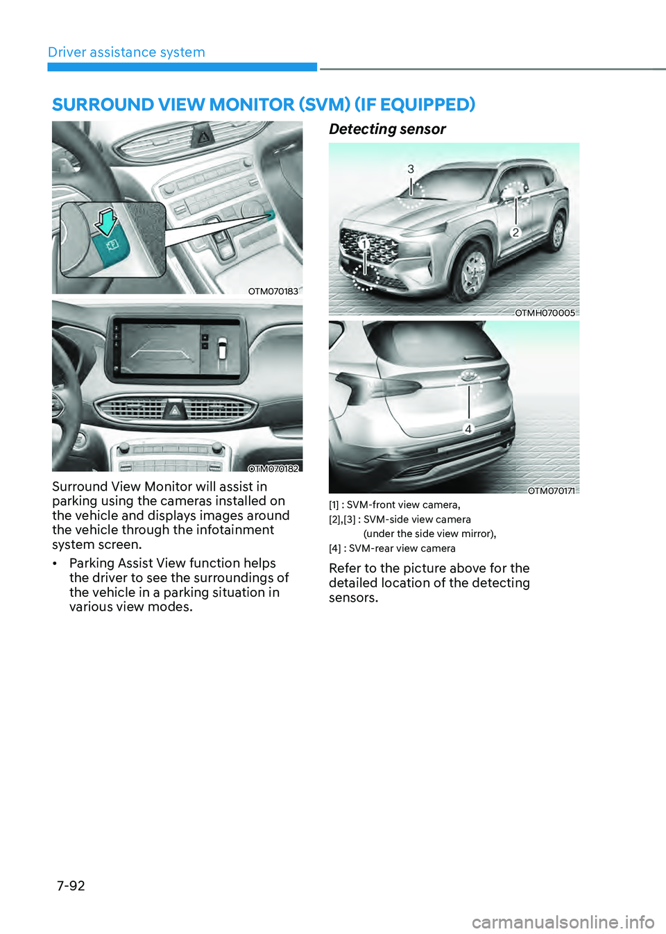 HYUNDAI SANTA FE HYBRID 2021  Owners Manual Driver assistance system
7-92
SURROUND VIEW MONITOR (SVM) (IF EQUIPPED) 
OTM070183
OTM070182
Surround View Monitor will assist in 
parking using the cameras installed on 
the vehicle and displays imag