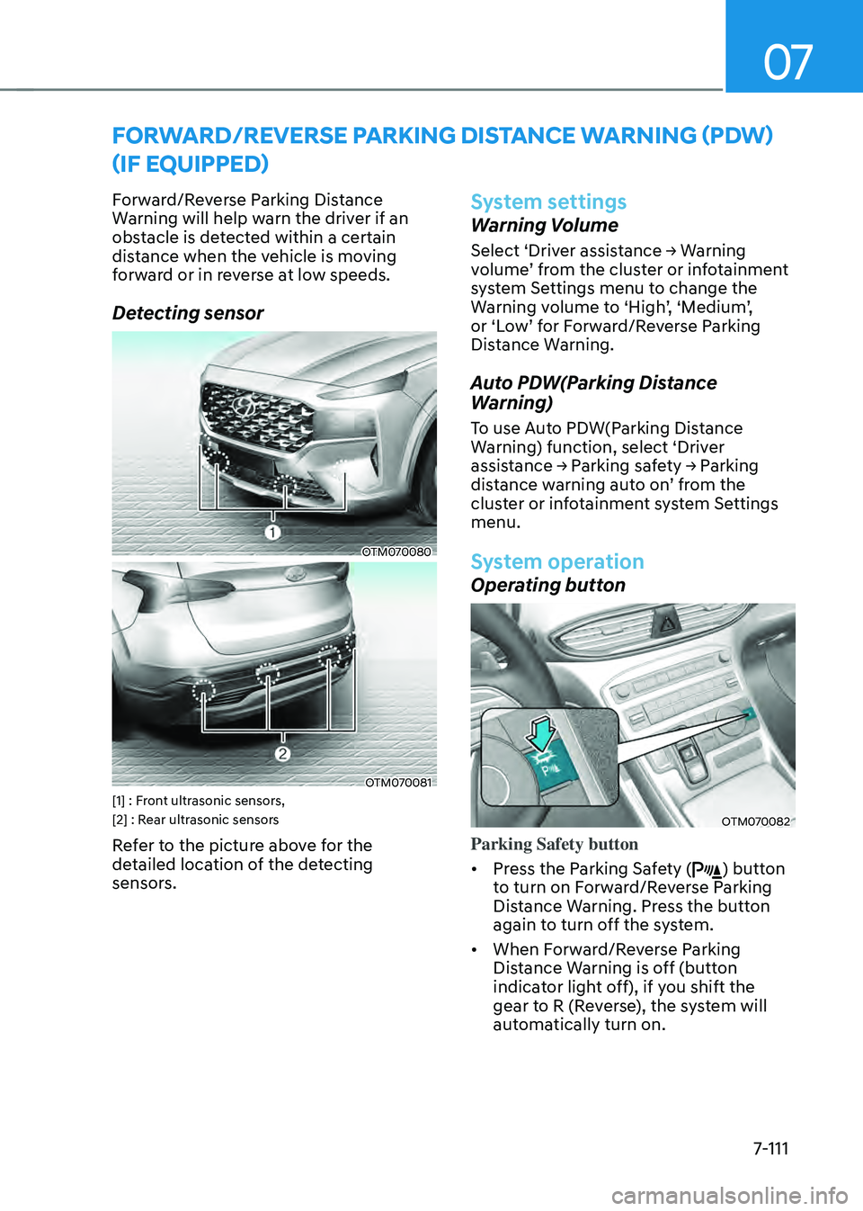 HYUNDAI SANTA FE HYBRID 2021 Owners Manual 07
7-111
FORWARD/REVERSE PARKING DISTANCE WARNING (PDW)
(IF EQUIPPED)
Forward/Reverse Parking Distance
Warning will help warn the driver if an
obstacle is detected within a certain
distance when t HYUNDAI SANTA FE HYBRID 2021 Owners Manual 07
7-111
FORWARD/REVERSE PARKING DISTANCE WARNING (PDW)
(IF EQUIPPED)
Forward/Reverse Parking Distance
Warning will help warn the driver if an
obstacle is detected within a certain
distance when t