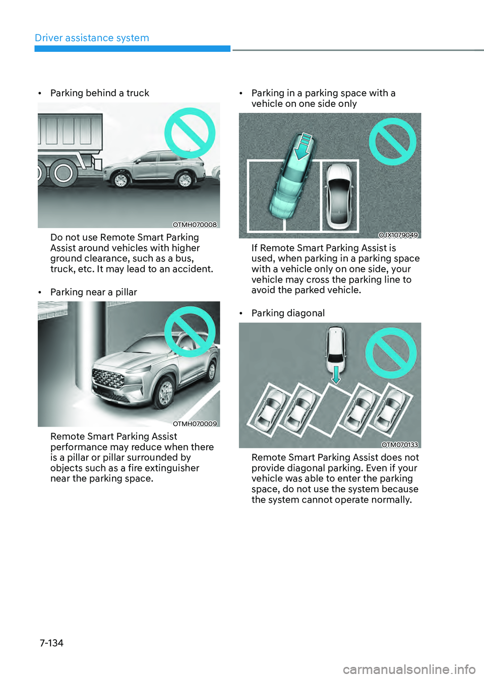HYUNDAI SANTA FE HYBRID 2021  Owners Manual Driver assistance system
7-134
•	Parking behind a truck
OTMH070008
Do not use Remote Smart Parking 
Assist around vehicles with higher 
ground clearance, such as a bus, 
truck, etc. It may lead to a