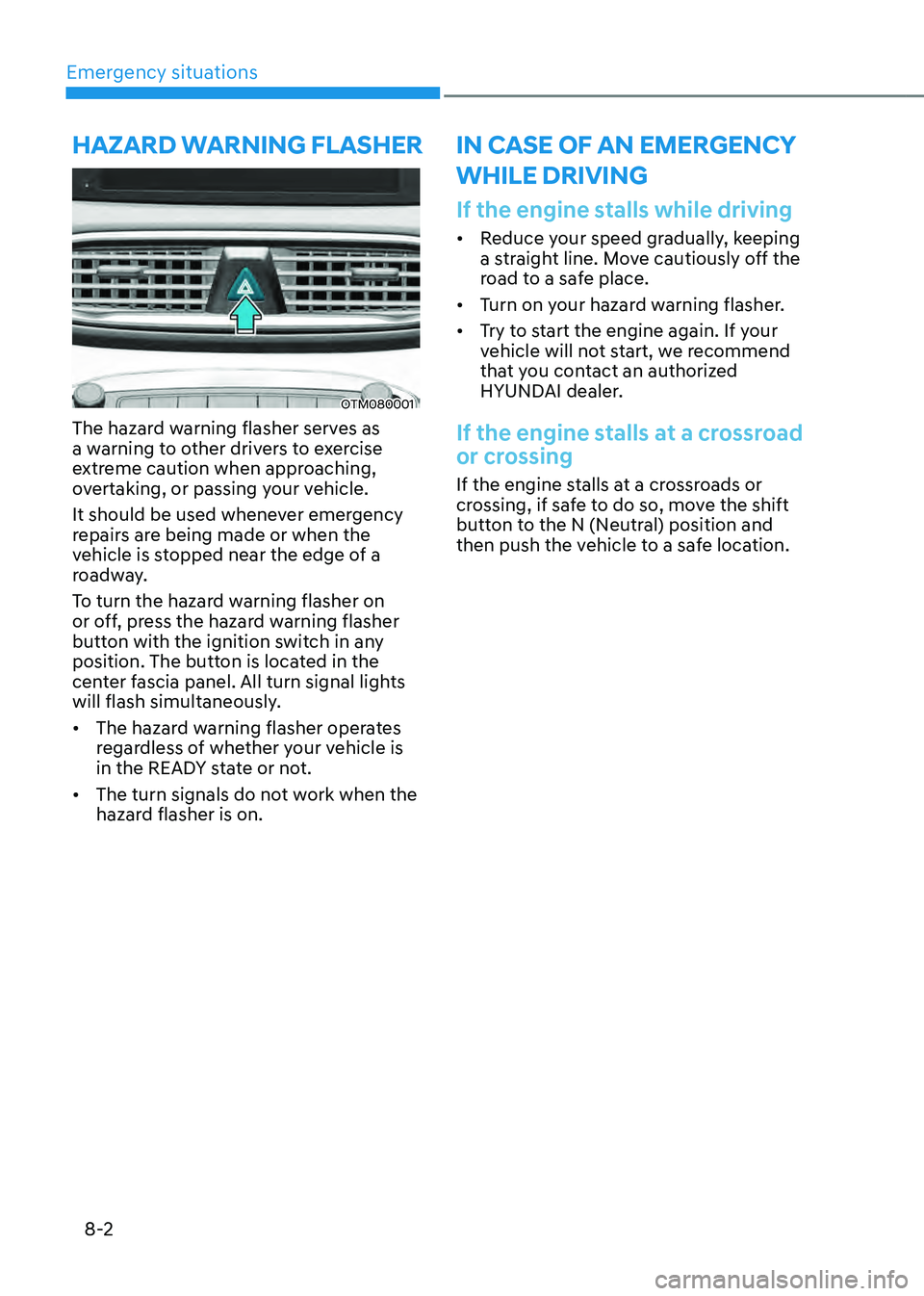 HYUNDAI SANTA FE HYBRID 2021 Owners Manual Emergency situations
8-2
OTM080001
The hazard warning flasher serves as
a warning to other drivers to exercise
extreme caution when approaching,
overtaking, or passing your vehicle.
It should be us HYUNDAI SANTA FE HYBRID 2021 Owners Manual Emergency situations
8-2
OTM080001
The hazard warning flasher serves as
a warning to other drivers to exercise
extreme caution when approaching,
overtaking, or passing your vehicle.
It should be us