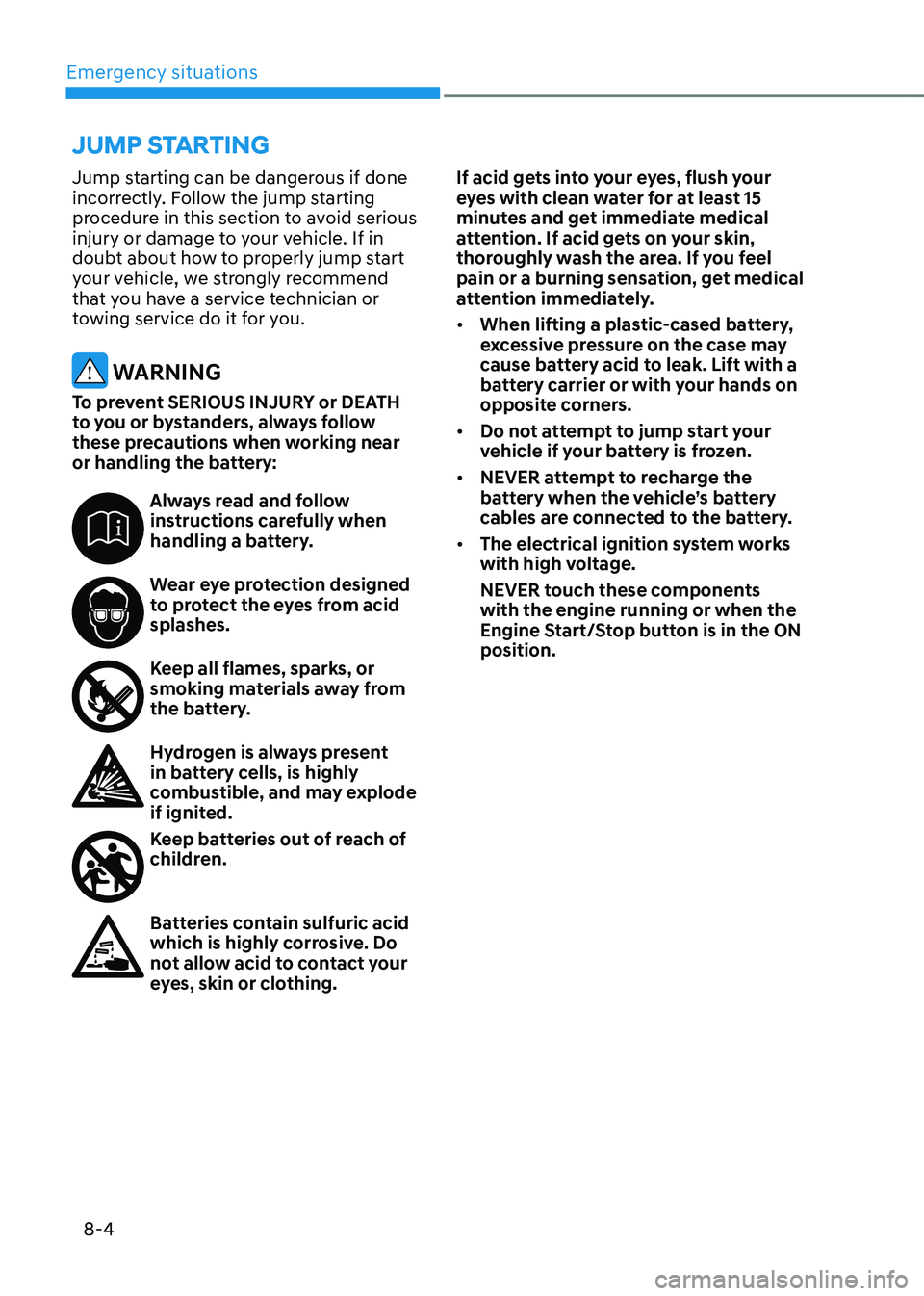 HYUNDAI SANTA FE HYBRID 2021 Owners Manual Emergency situations
8-4
JUMP STARTING
Jump starting can be dangerous if done
incorrectly. Follow the jump starting
procedure in this section to avoid serious
injury or damage to your vehicle. If i HYUNDAI SANTA FE HYBRID 2021 Owners Manual Emergency situations
8-4
JUMP STARTING
Jump starting can be dangerous if done
incorrectly. Follow the jump starting
procedure in this section to avoid serious
injury or damage to your vehicle. If i
