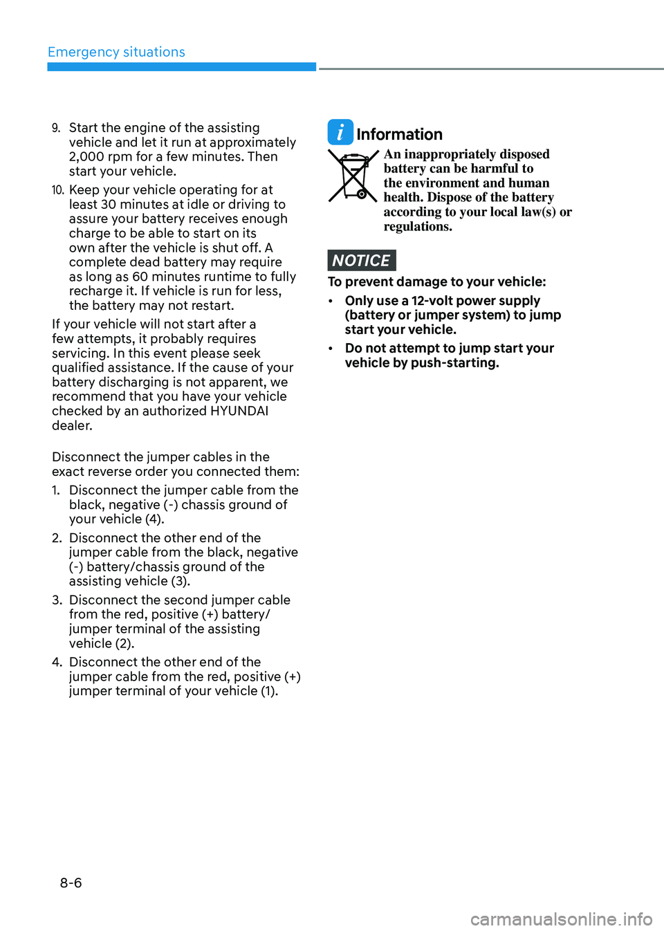 HYUNDAI SANTA FE HYBRID 2021 Owners Manual Emergency situations
8-6
9. Start the engine of the assisting
vehicle and let it run at approximately
2,000 rpm for a few minutes. Then
start your vehicle.
10. Keep your vehicle operating for at
l HYUNDAI SANTA FE HYBRID 2021 Owners Manual Emergency situations
8-6
9. Start the engine of the assisting
vehicle and let it run at approximately
2,000 rpm for a few minutes. Then
start your vehicle.
10. Keep your vehicle operating for at
l