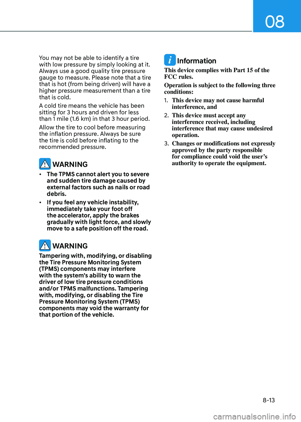 HYUNDAI SANTA FE HYBRID 2021 Owners Manual 08
8-13
You may not be able to identify a tire
with low pressure by simply looking at it.
Always use a good quality tire pressure
gauge to measure. Please note that a tire
that is hot (from being HYUNDAI SANTA FE HYBRID 2021 Owners Manual 08
8-13
You may not be able to identify a tire
with low pressure by simply looking at it.
Always use a good quality tire pressure
gauge to measure. Please note that a tire
that is hot (from being