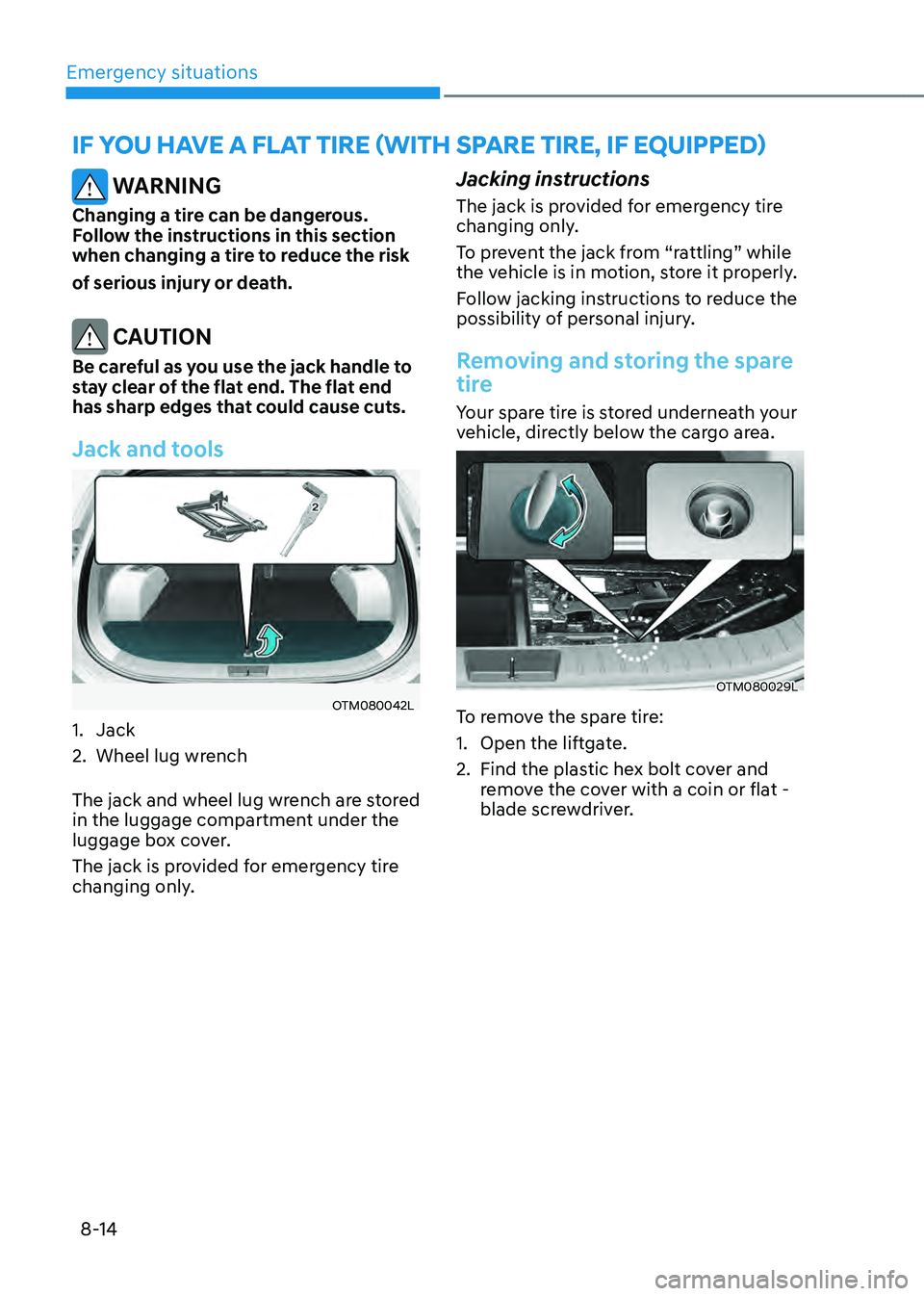 HYUNDAI SANTA FE HYBRID 2021 Owners Manual Emergency situations
8-14
IF YOU HAVE A FLAT TIRE (WITH SPARE TIRE, IF EQUIPPED)
WARNING
Changing a tire can be dangerous.
Follow the instructions in this section
when changing a tire to reduce the HYUNDAI SANTA FE HYBRID 2021 Owners Manual Emergency situations
8-14
IF YOU HAVE A FLAT TIRE (WITH SPARE TIRE, IF EQUIPPED)
WARNING
Changing a tire can be dangerous.
Follow the instructions in this section
when changing a tire to reduce the
