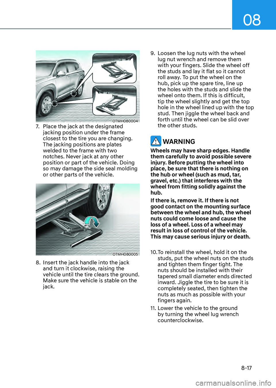 HYUNDAI SANTA FE HYBRID 2021 Owners Manual 08
8-17
OTMH0800047. Place the jack at the designated
jacking position under the frame
closest to the tire you are changing.
The jacking positions are plates
welded to the frame with two
notches. HYUNDAI SANTA FE HYBRID 2021 Owners Manual 08
8-17
OTMH0800047. Place the jack at the designated
jacking position under the frame
closest to the tire you are changing.
The jacking positions are plates
welded to the frame with two
notches.