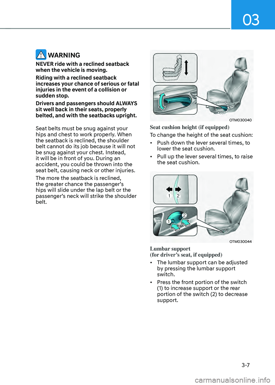 HYUNDAI SANTA FE HYBRID 2021 Owners Manual 03
3 -7
WARNING
NEVER ride with a reclined seatback
when the vehicle is moving.
Riding with a reclined seatback
increases your chance of serious or fatal
injuries in the event of a collision or
s HYUNDAI SANTA FE HYBRID 2021 Owners Manual 03
3 -7
WARNING
NEVER ride with a reclined seatback
when the vehicle is moving.
Riding with a reclined seatback
increases your chance of serious or fatal
injuries in the event of a collision or
s