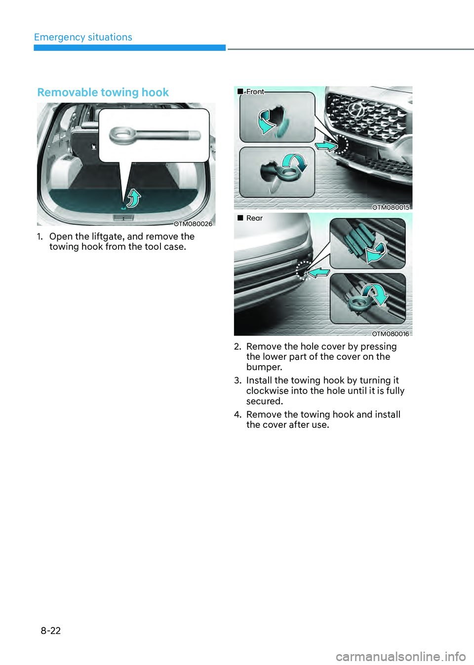 HYUNDAI SANTA FE HYBRID 2021  Owners Manual Emergency situations
8-22
Removable towing hook
OTM080026
1. Open the liftgate, and remove the 
towing hook from the tool case.
„„Front
OTM080015
„„Rear
OTM080016
2. Remove the hol