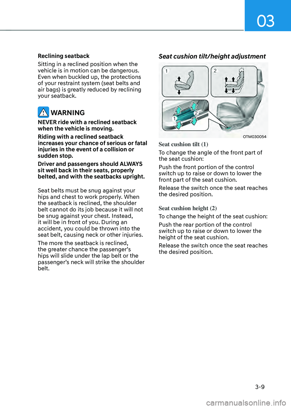 HYUNDAI SANTA FE HYBRID 2021 Owners Manual 03
3-9
Reclining seatback
Sitting in a reclined position when the
vehicle is in motion can be dangerous.
Even when buckled up, the protections
of your restraint system (seat belts and
air bags) is HYUNDAI SANTA FE HYBRID 2021 Owners Manual 03
3-9
Reclining seatback
Sitting in a reclined position when the
vehicle is in motion can be dangerous.
Even when buckled up, the protections
of your restraint system (seat belts and
air bags) is