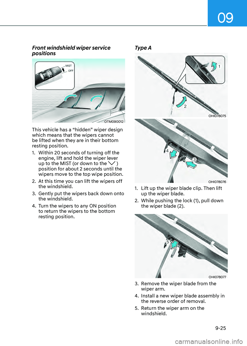 HYUNDAI SANTA FE HYBRID 2021  Owners Manual 09
9-25
Front windshield wiper service 
positions
OTM090012
This vehicle has a “hidden” wiper design 
which means that the wipers cannot 
be lifted when they are in their bottom 
resting position.
