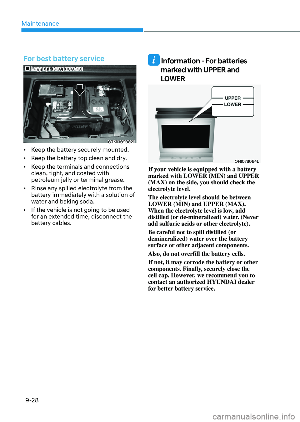 HYUNDAI SANTA FE HYBRID 2021 Owners Manual Maintenance
9-28
For best battery service
Luggage compartment
OTMH090021
• Keep the battery securely mounted.
• Keep the battery top clean and dry.
• Keep the terminals and connect HYUNDAI SANTA FE HYBRID 2021 Owners Manual Maintenance
9-28
For best battery service
Luggage compartment
OTMH090021
• Keep the battery securely mounted.
• Keep the battery top clean and dry.
• Keep the terminals and connect