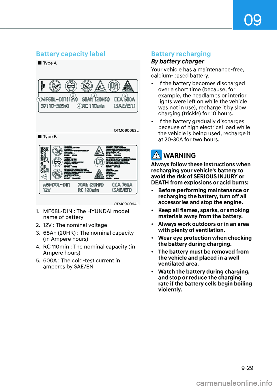 HYUNDAI SANTA FE HYBRID 2021 Owners Manual 09
9-29
Battery capacity label
Type A
OTM090063L
Type B
OTM090064L
1. MF68L-DIN : The HYUNDAI model
name of battery
2. 12V : The nominal voltage
3. 68Ah (20HR) : The nominal c HYUNDAI SANTA FE HYBRID 2021 Owners Manual 09
9-29
Battery capacity label
Type A
OTM090063L
Type B
OTM090064L
1. MF68L-DIN : The HYUNDAI model
name of battery
2. 12V : The nominal voltage
3. 68Ah (20HR) : The nominal c