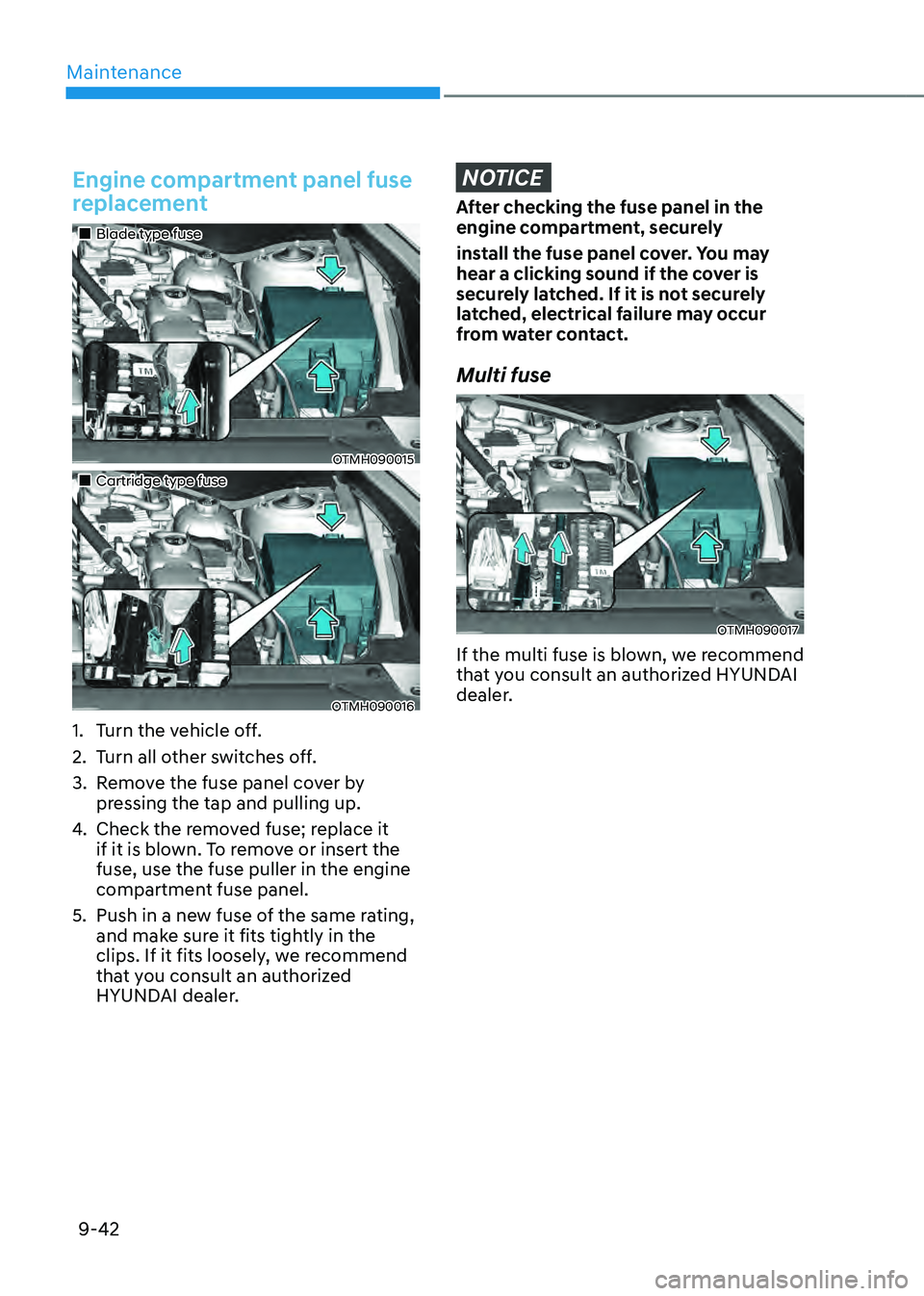 HYUNDAI SANTA FE HYBRID 2021  Owners Manual Maintenance
9-42
Engine compartment panel fuse 
replacement
„„Blade type fuse
OTMH090015
„„Cartridge type fuse
OTMH090016
1. Turn the vehicle off.
2. Turn all other switches off.
3